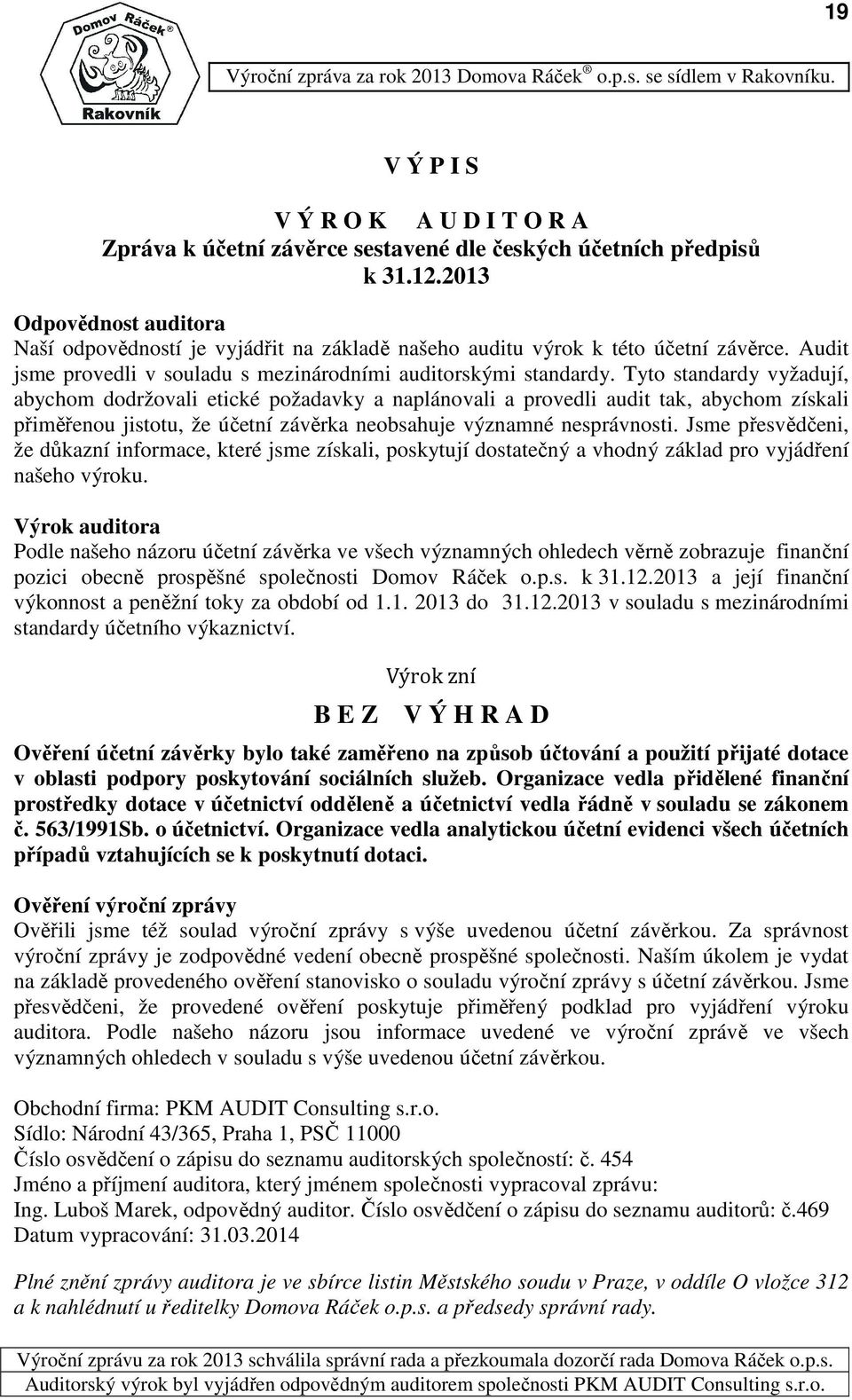 Tyto standardy vyžadují, abychom dodržovali etické požadavky a naplánovali a provedli audit tak, abychom získali přiměřenou jistotu, že účetní závěrka neobsahuje významné nesprávnosti.