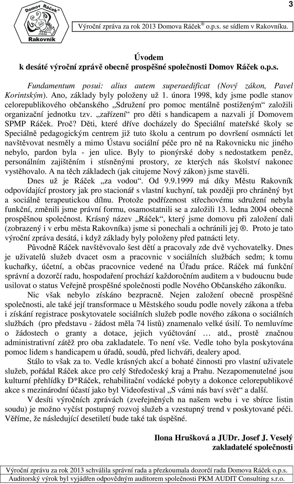 Proč? Děti, které dříve docházely do Speciální mateřské školy se Speciálně pedagogickým centrem již tuto školu a centrum po dovršení osmnácti let navštěvovat nesměly a mimo Ústavu sociální péče pro