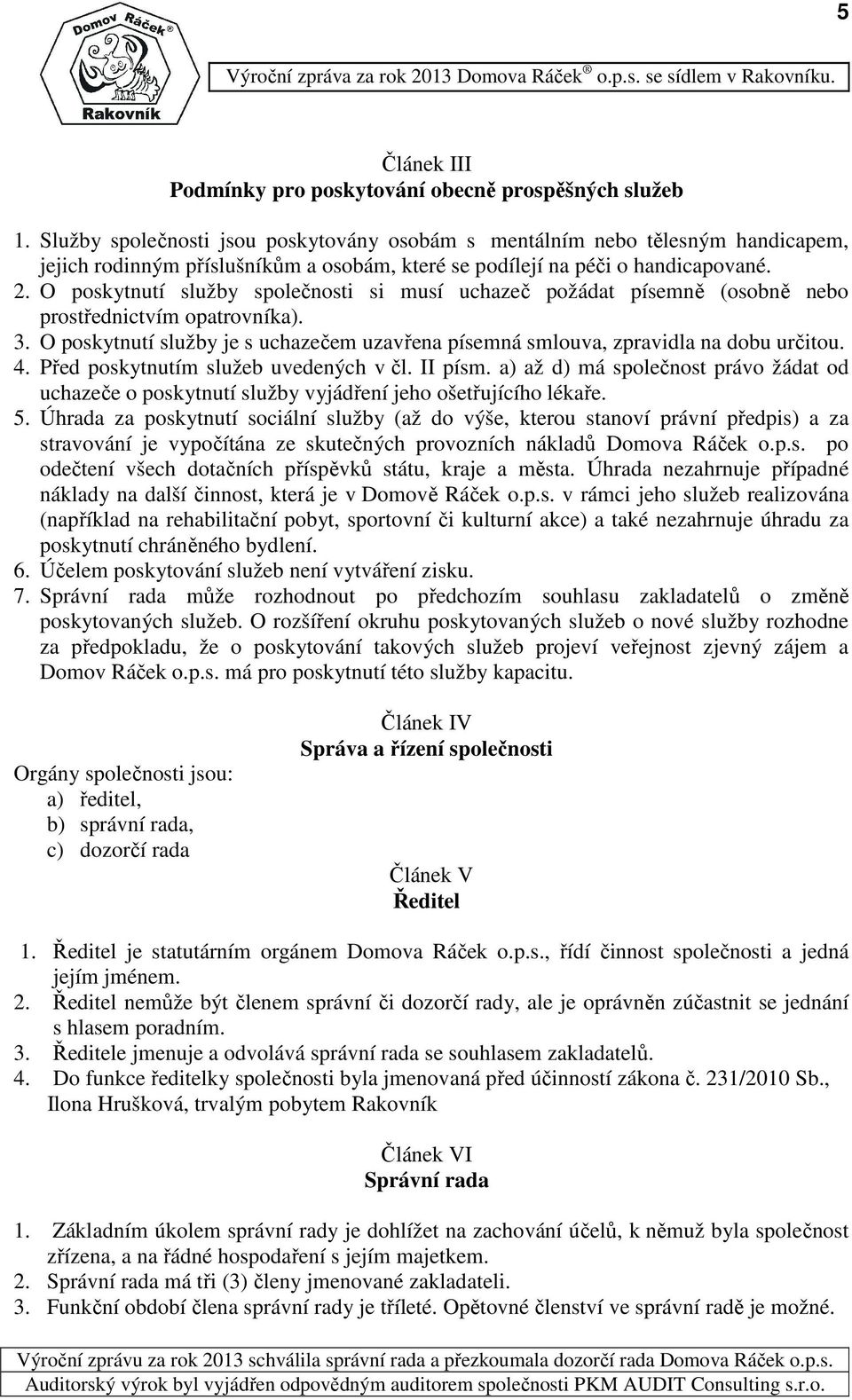 O poskytnutí služby společnosti si musí uchazeč požádat písemně (osobně nebo prostřednictvím opatrovníka). 3. O poskytnutí služby je s uchazečem uzavřena písemná smlouva, zpravidla na dobu určitou. 4.