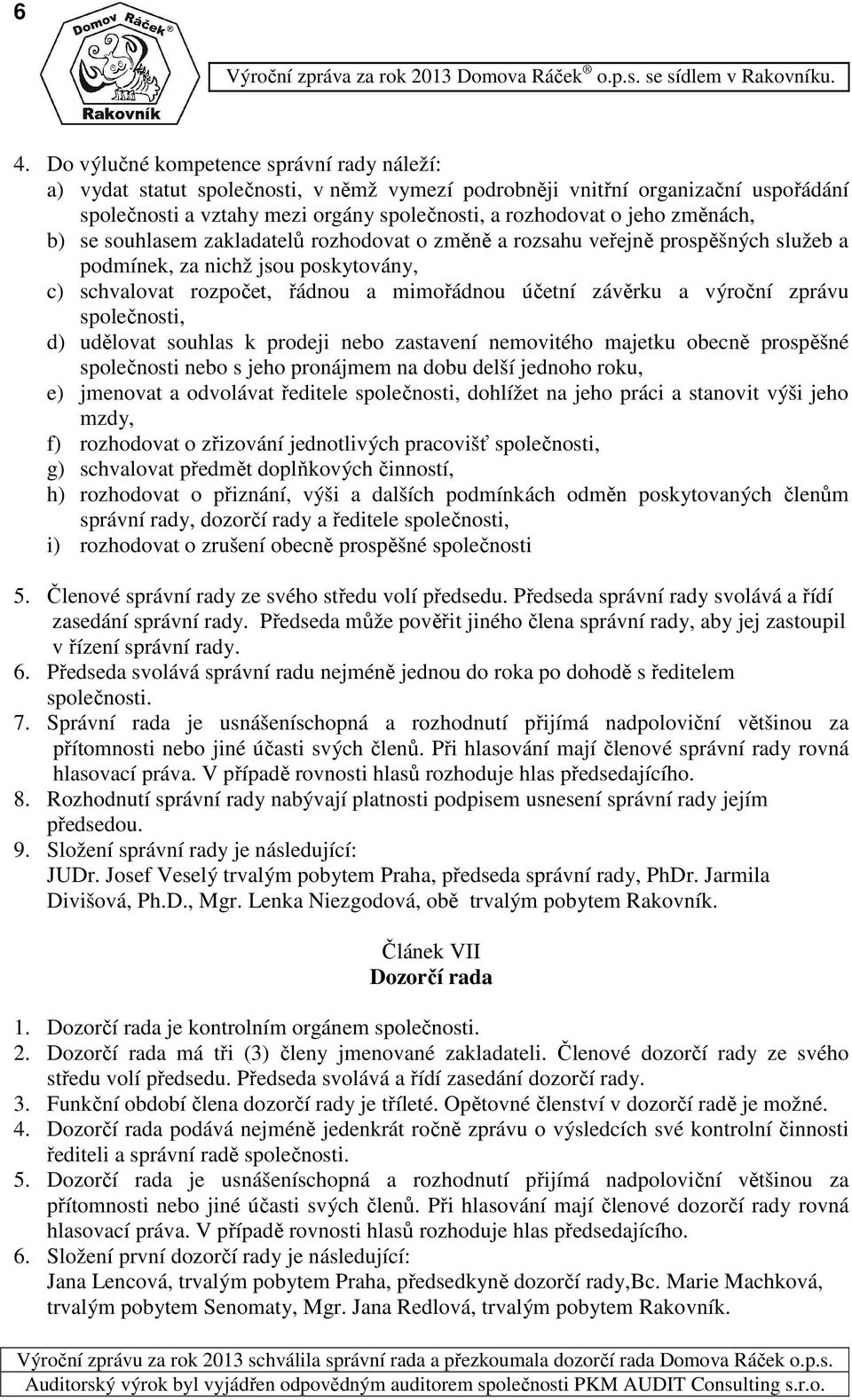 výroční zprávu společnosti, d) udělovat souhlas k prodeji nebo zastavení nemovitého majetku obecně prospěšné společnosti nebo s jeho pronájmem na dobu delší jednoho roku, e) jmenovat a odvolávat