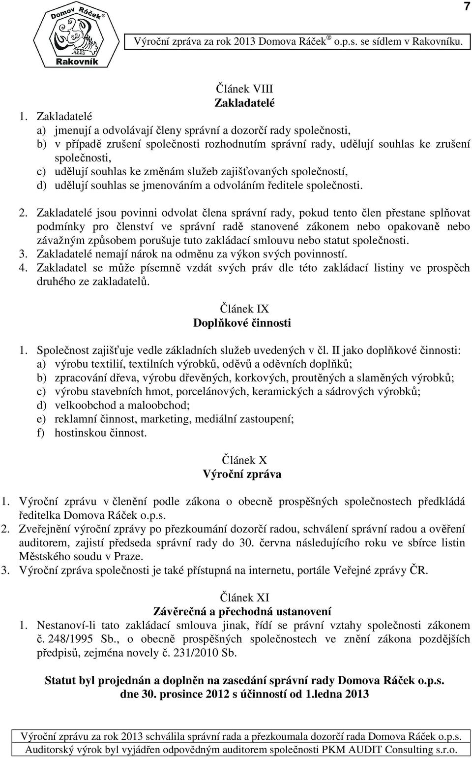 změnám služeb zajišťovaných společností, d) udělují souhlas se jmenováním a odvoláním ředitele společnosti. 2.