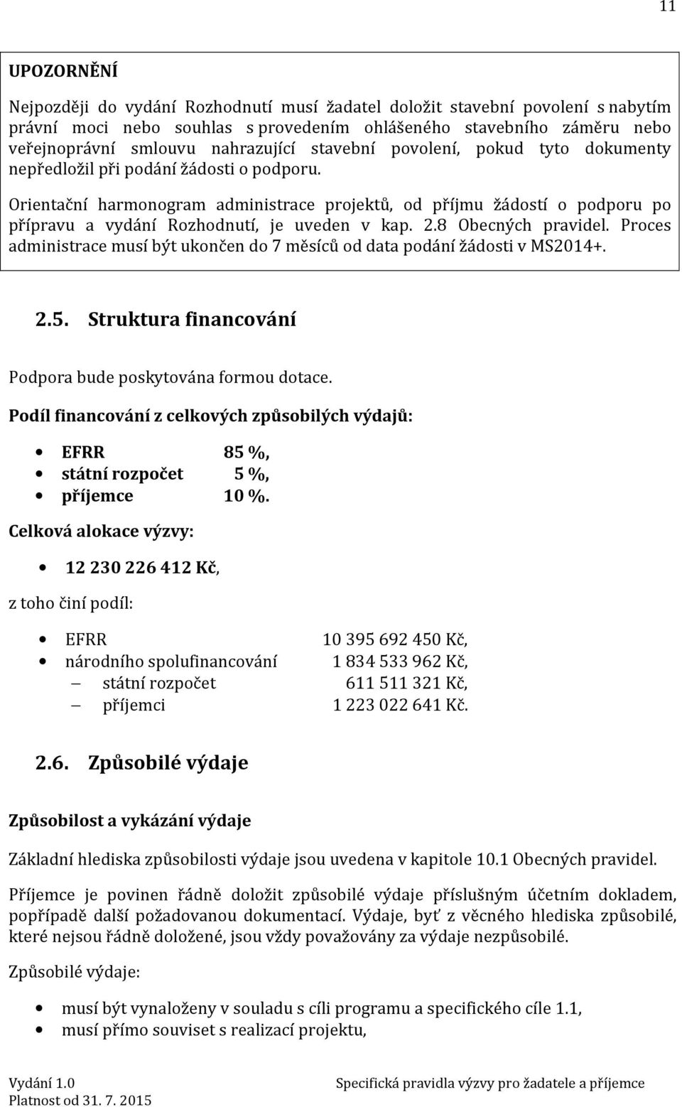 Orientační harmonogram administrace projektů, od příjmu žádostí o podporu po přípravu a vydání Rozhodnutí, je uveden v kap. 2.8 Obecných pravidel.