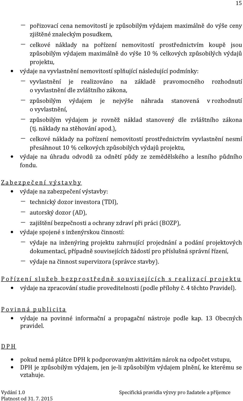 vyvlastnění dle zvláštního zákona, - způsobilým výdajem je nejvýše náhrada stanovená v rozhodnutí o vyvlastnění, - způsobilým výdajem je rovněž náklad stanovený dle zvláštního zákona (tj.