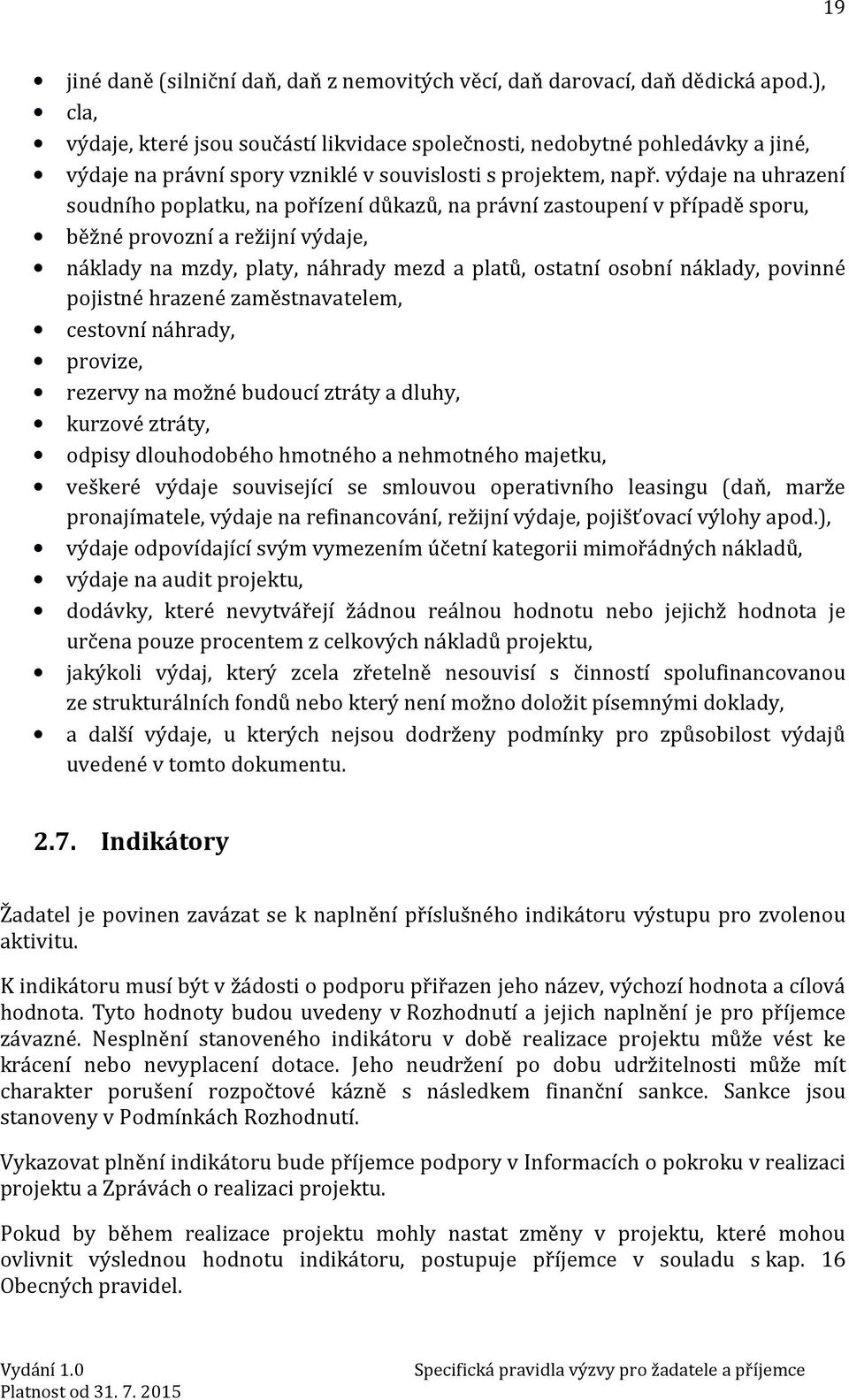 výdaje na uhrazení soudního poplatku, na pořízení důkazů, na právní zastoupení v případě sporu, běžné provozní a režijní výdaje, náklady na mzdy, platy, náhrady mezd a platů, ostatní osobní náklady,