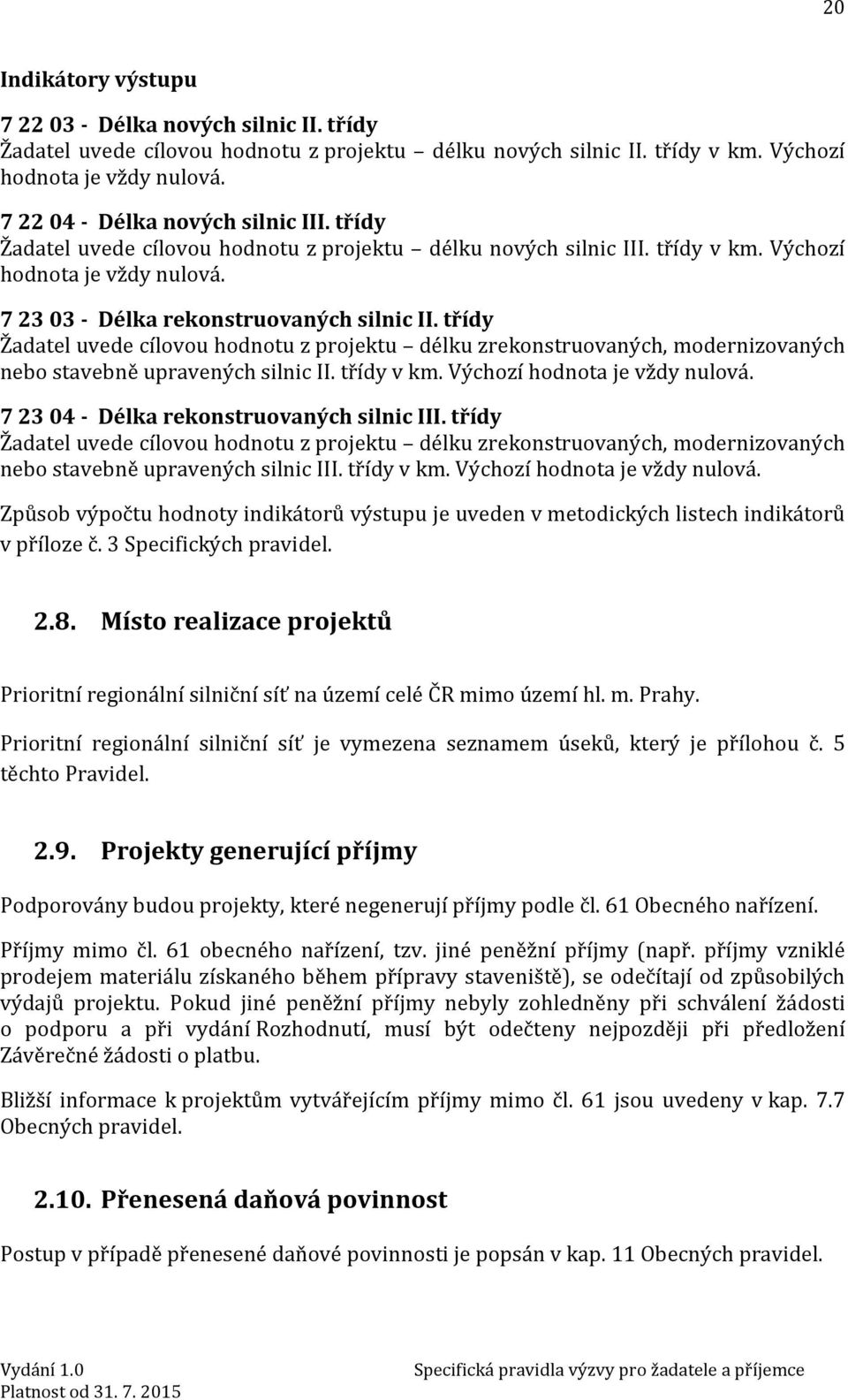 třídy Žadatel uvede cílovou hodnotu z projektu délku zrekonstruovaných, modernizovaných nebo stavebně upravených silnic II. třídy v km. Výchozí hodnota je vždy nulová.