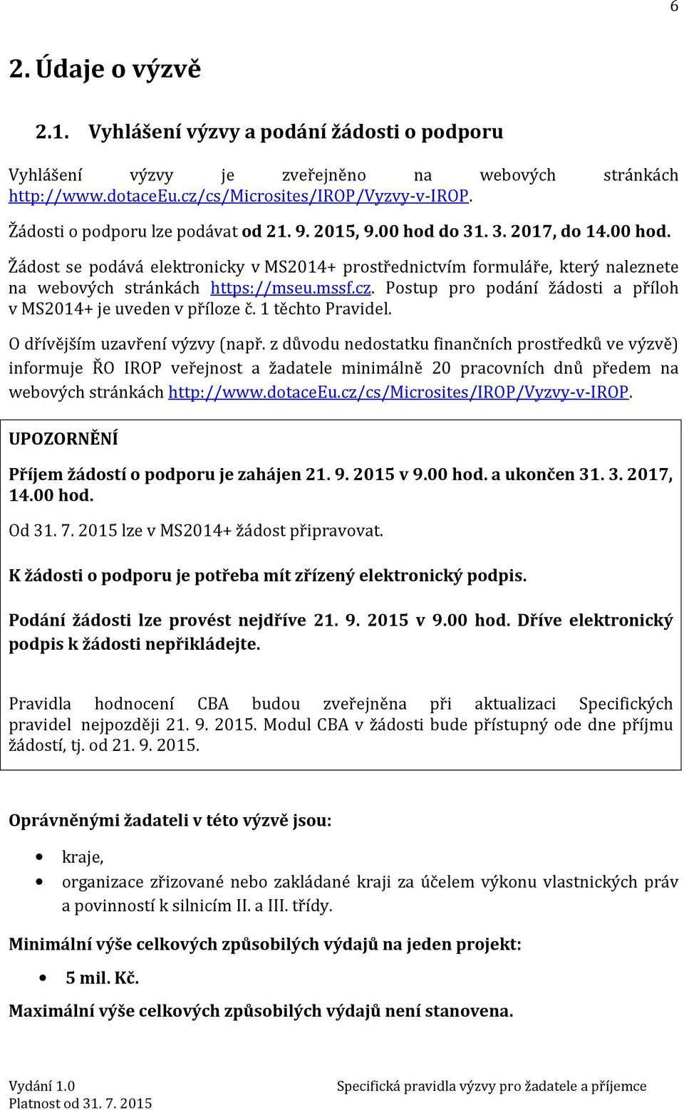 mssf.cz. Postup pro podání žádosti a příloh v MS2014+ je uveden v příloze č. 1 těchto Pravidel. O dřívějším uzavření výzvy (např.