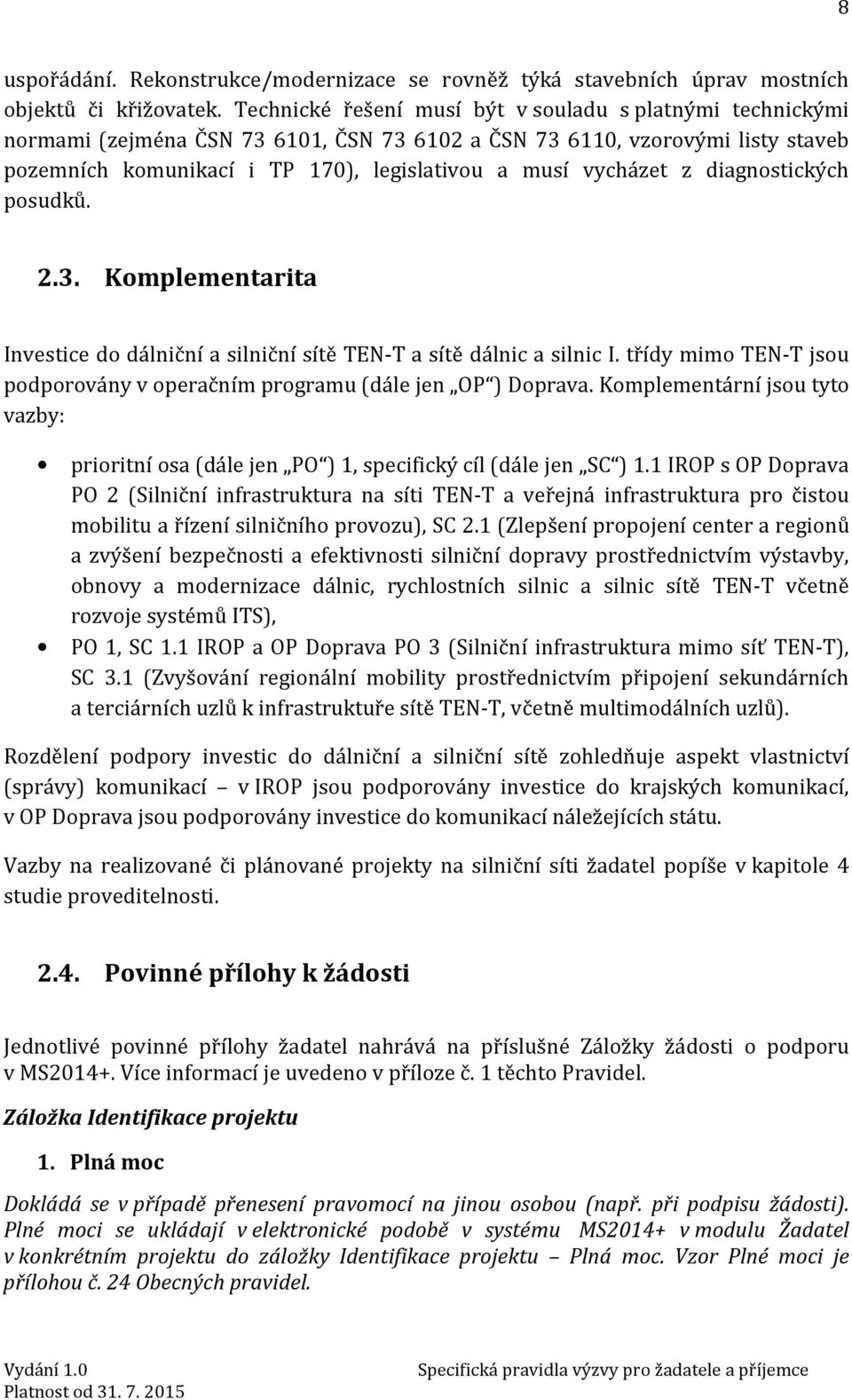 z diagnostických posudků. 2.3. Komplementarita Investice do dálniční a silniční sítě TEN-T a sítě dálnic a silnic I. třídy mimo TEN-T jsou podporovány v operačním programu (dále jen OP ) Doprava.