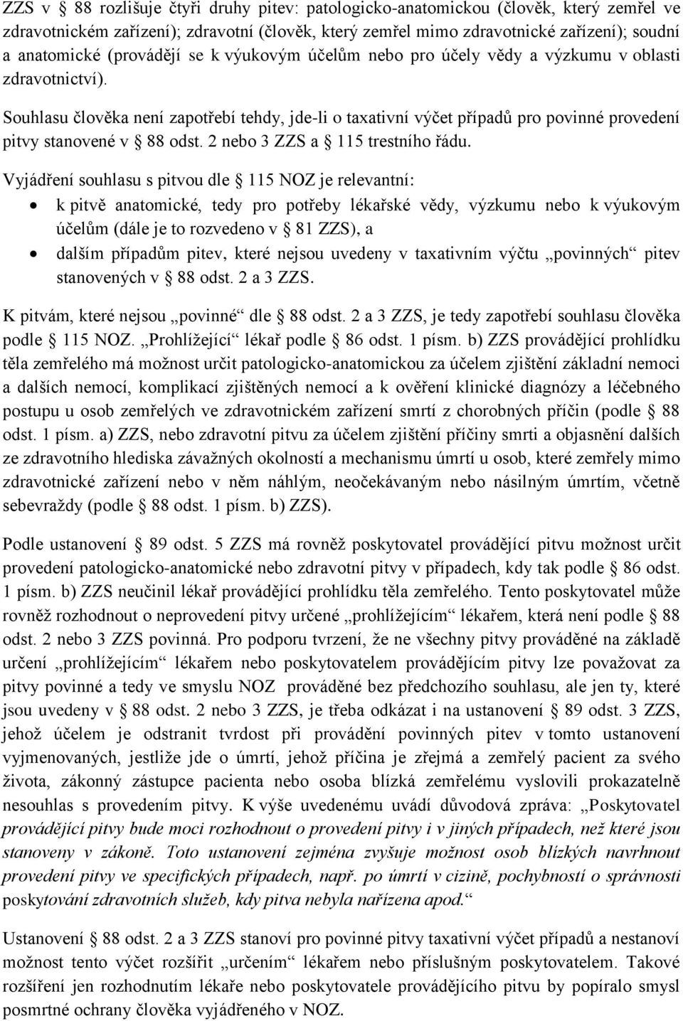 Souhlasu člověka není zapotřebí tehdy, jde-li o taxativní výčet případů pro povinné provedení pitvy stanovené v 88 odst. 2 nebo 3 ZZS a 115 trestního řádu.