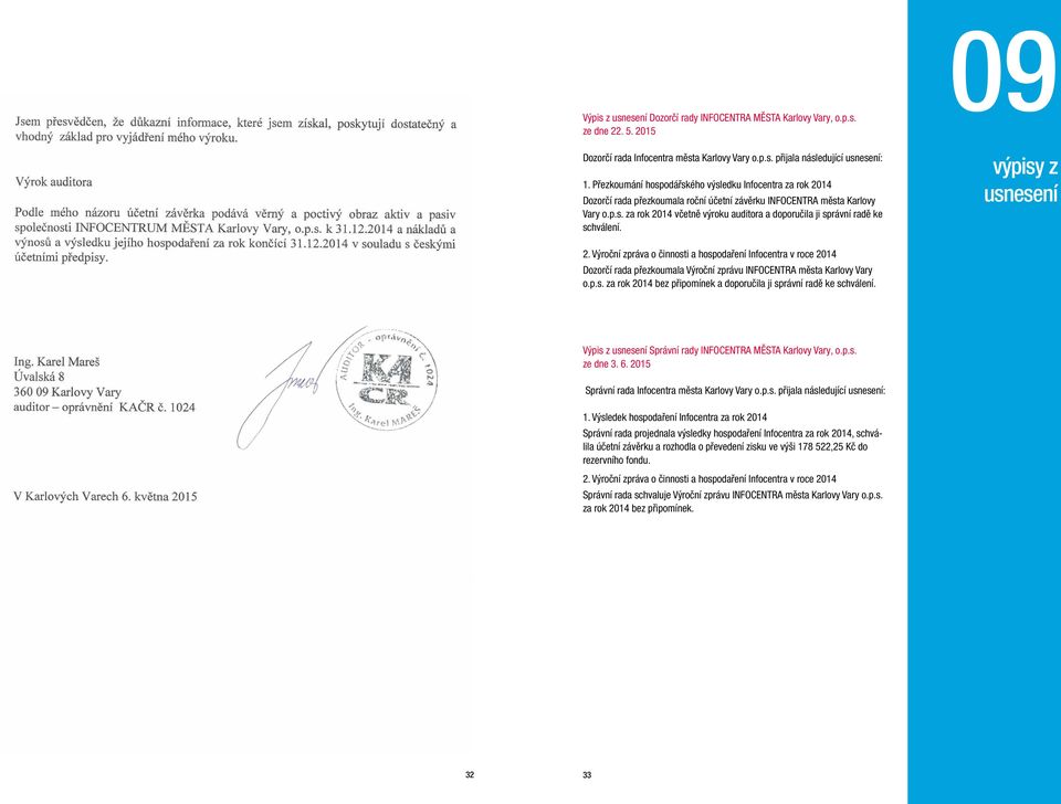 09 výpisy z usnesení 2. Výroční zpráva o činnosti a hospodaření Infocentra v roce 2014 Dozorčí rada přezkoumala Výroční zprávu INFOCENTRA města Karlovy Vary o.p.s. za rok 2014 bez připomínek a doporučila ji správní radě ke schválení.