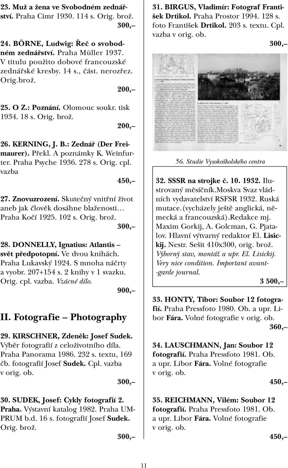 Olomouc soukr. tisk 1934. 18 s. Orig. brož. 26. KERNING, J. B.: Zednář (Der Freimaurer). Překl. A poznámky K. Weinfurter. Praha Psyche 1936. 278 s. Orig. cpl. vazba 450, 27. Znovuzrození.