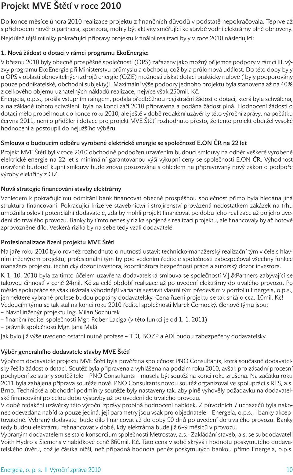 Nejdůležitější milníky pokračující přípravy projektu k finální realizaci byly v roce 2010 následující: 1.