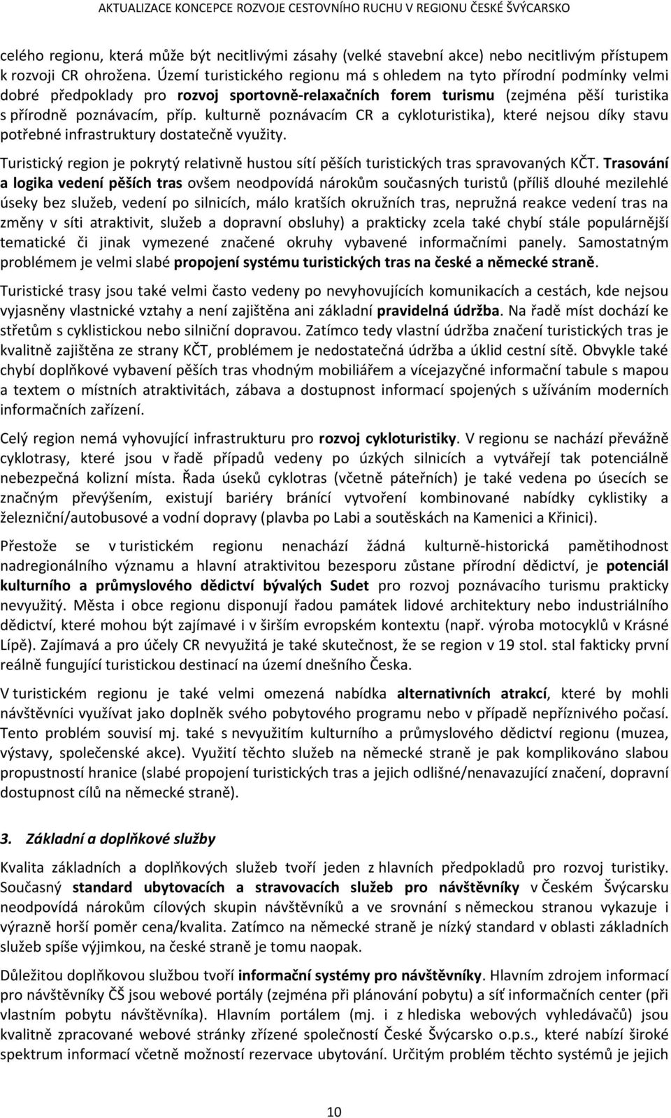 kulturně pznávacím CR a cyklturistika), které nejsu díky stavu ptřebné infrastruktury dstatečně využity. Turistický regin je pkrytý relativně hustu sítí pěších turistických tras spravvaných KČT.