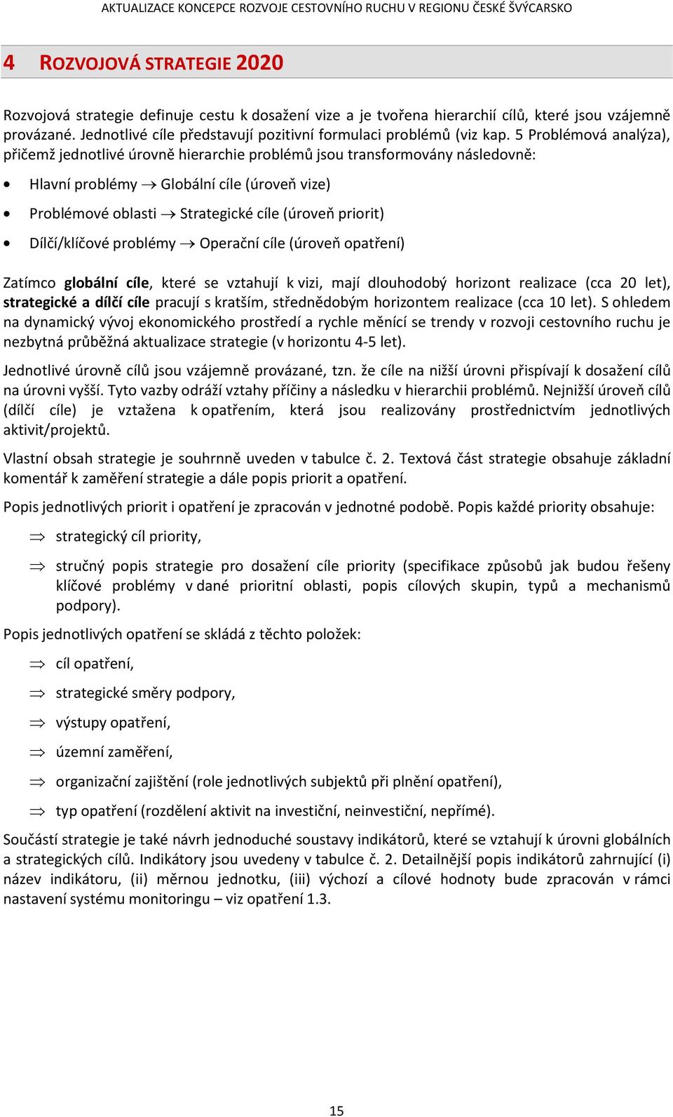 pririt) Operační cíle (úrveň patření) Zatímc glbální cíle, které se vztahují k vizi, mají dluhdbý hriznt realizace (cca 20 let), strategické a dílčí cíle pracují s kratším, střednědbým hrizntem