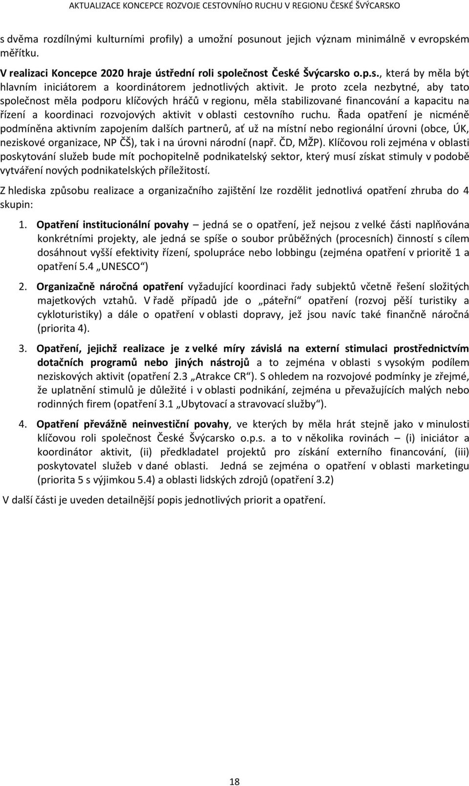 Řada patření je nicméně pdmíněna aktivním zapjením dalších partnerů, ať už na místní neb reginální úrvni (bce, ÚK, neziskvé rganizace, NP ČŠ), tak i na úrvni nárdní (např. ČD, MŽP).