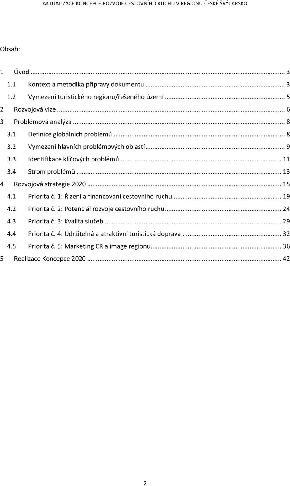 .. 13 4 Rzvjvá strategie 2020... 15 4.1 Pririta č. 1: Řízení a financvání cestvníh ruchu... 19 4.2 Pririta č. 2: Ptenciál rzvje cestvníh ruchu... 24 4.