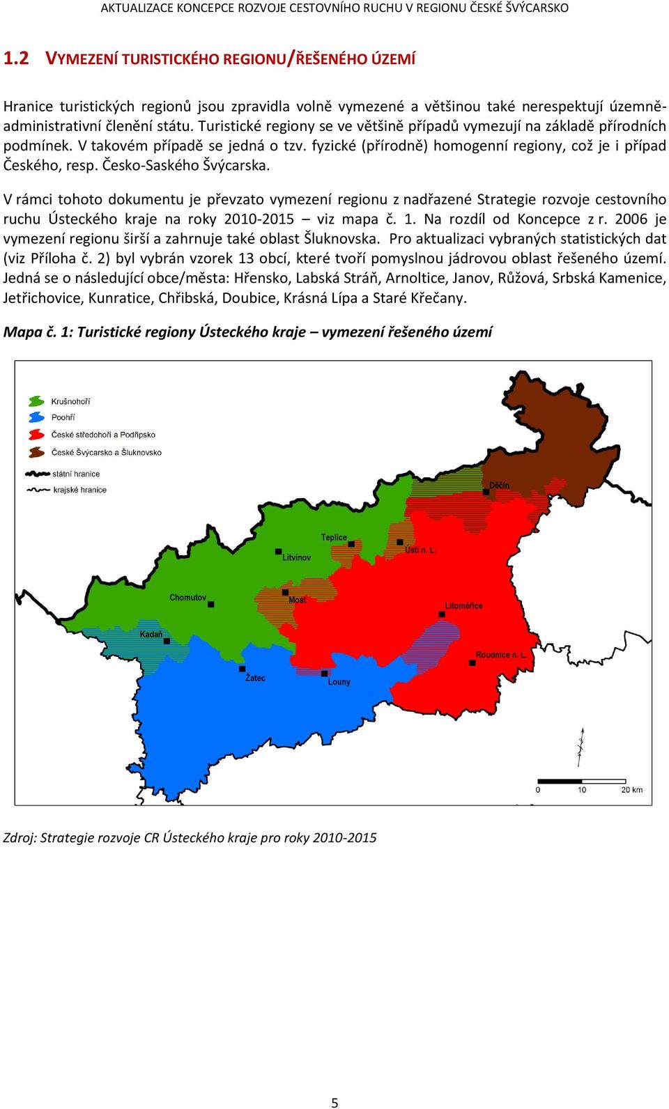 V rámci tht dkumentu je převzat vymezení reginu z nadřazené Strategie rzvje cestvníh ruchu Ústeckéh kraje na rky 2010-2015 viz mapa č. 1. Na rzdíl d Kncepce z r.