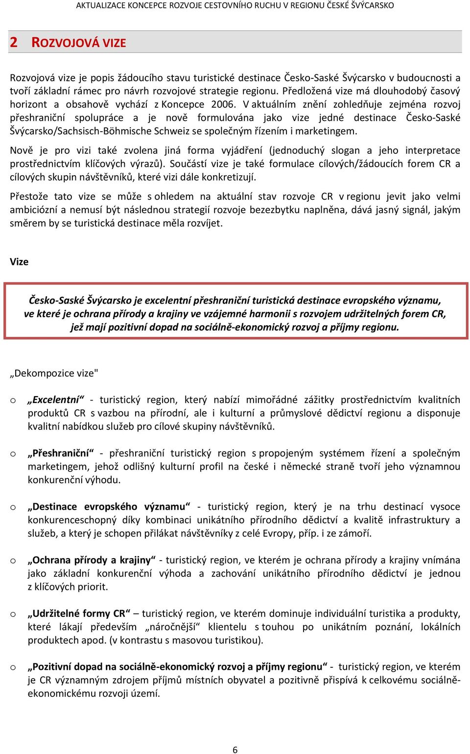 V aktuálním znění zhledňuje zejména rzvj přeshraniční splupráce a je nvě frmulvána jak vize jedné destinace Česk-Saské Švýcarsk/Sachsisch-Böhmische Schweiz se splečným řízením i marketingem.