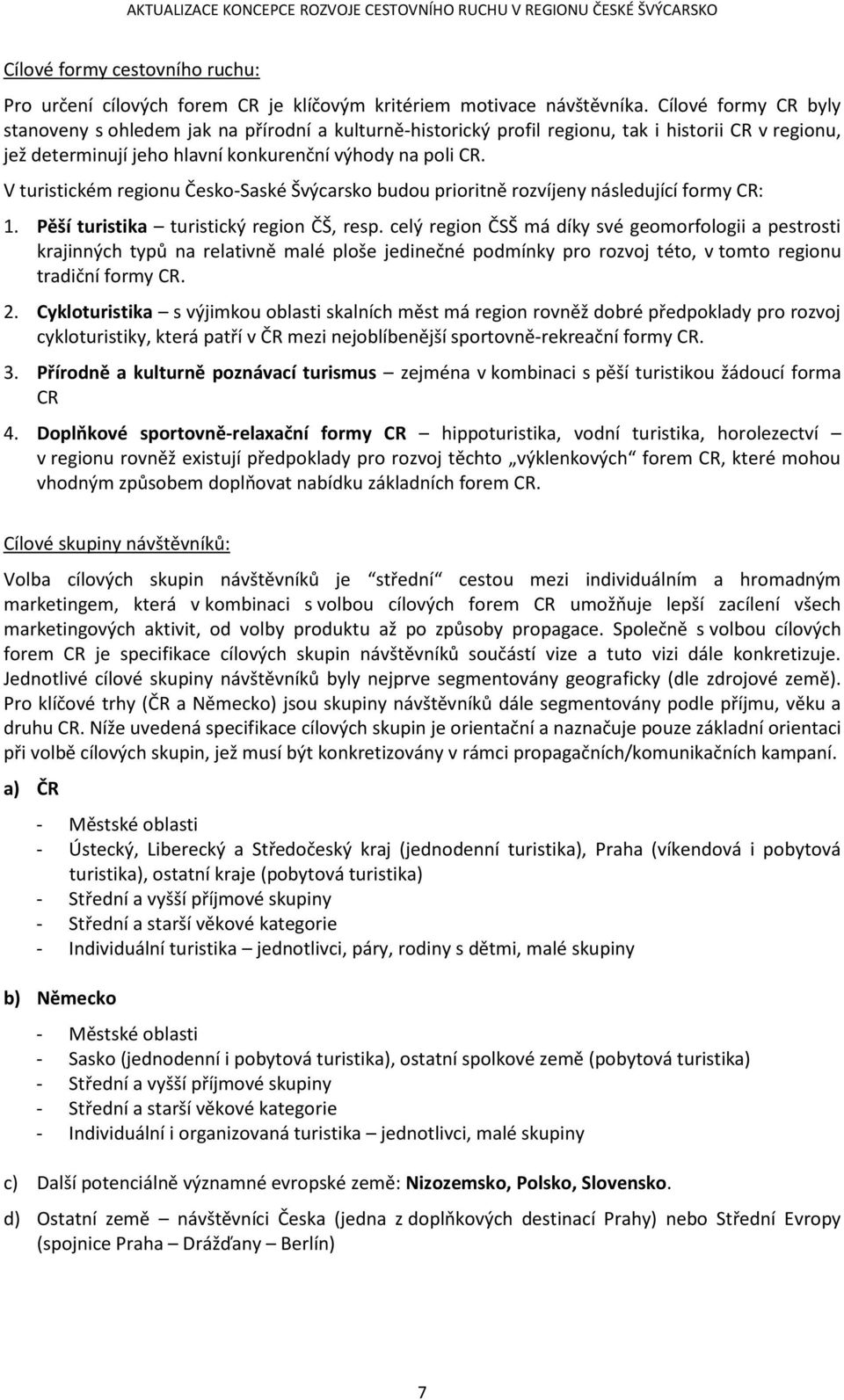 V turistickém reginu Česk-Saské Švýcarsk budu priritně rzvíjeny následující frmy CR: 1. Pěší turistika turistický regin ČŠ, resp.