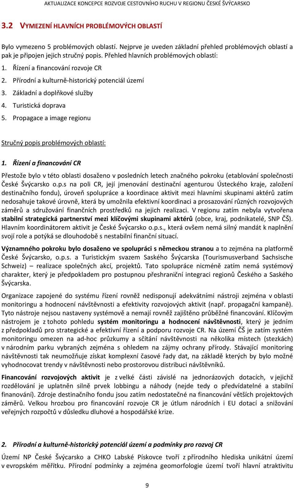 Prpagace a image reginu Stručný ppis prblémvých blastí: 1. Řízení a financvání CR Přestže byl v tét blasti dsažen v psledních letech značnéh pkrku (etablvání splečnsti České Švýcarsk.p.s na pli CR,