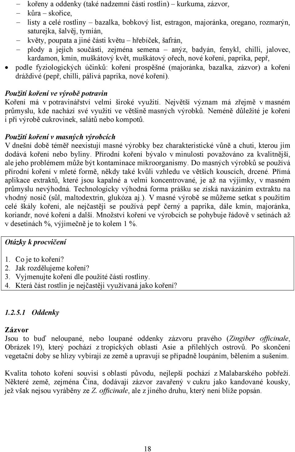 pepř, podle fyziologických účinků: koření prospěšné (majoránka, bazalka, zázvor) a koření dráždivé (pepř, chilli, pálivá paprika, nové koření).