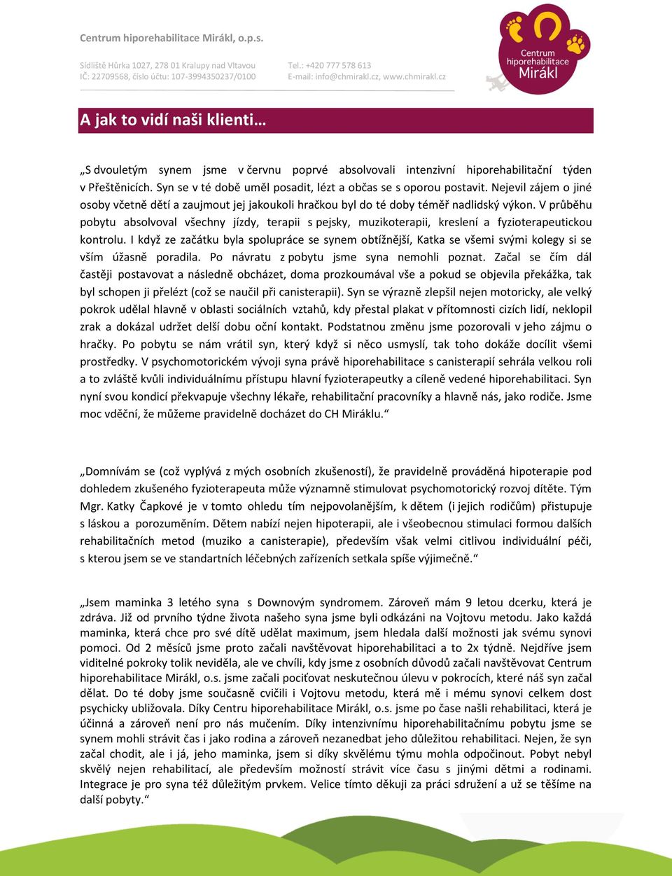 V průběhu pobytu absolvoval všechny jízdy, terapii s pejsky, muzikoterapii, kreslení a fyzioterapeutickou kontrolu.