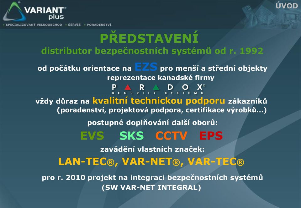 kvalitní technickou podporu zákazníků (poradenství, projektová podpora, certifikace výrobků ) postupné