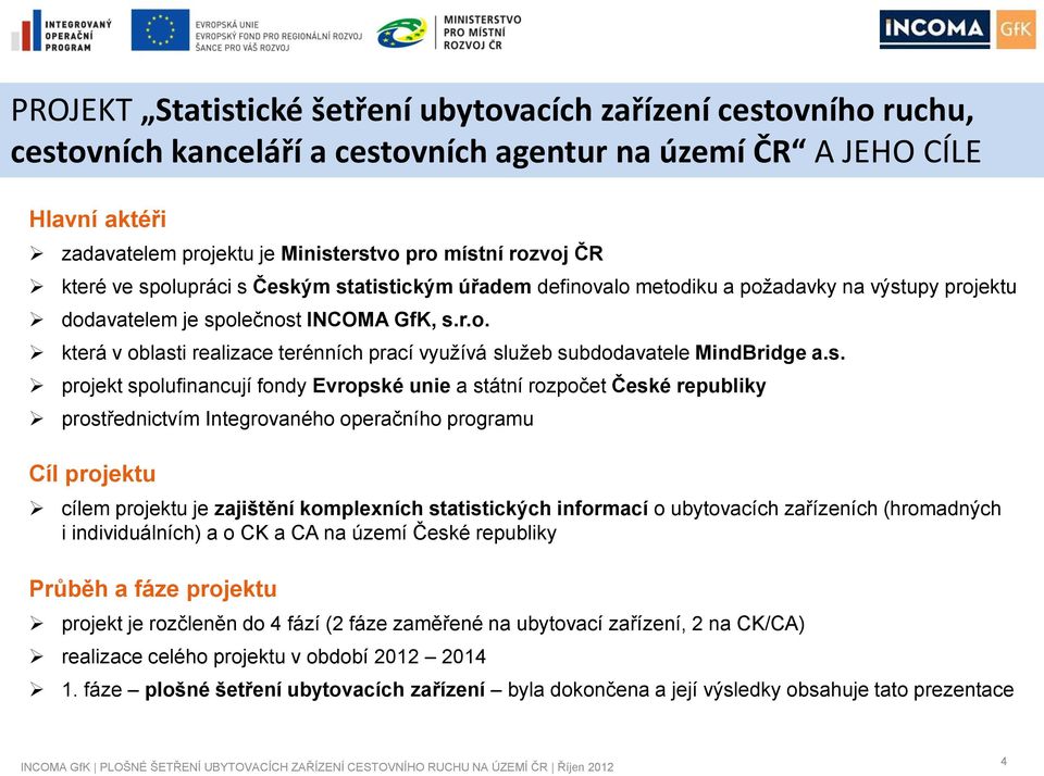 s. projekt spolufinancují fondy Evropské unie a státní rozpočet České republiky prostřednictvím Integrovaného operačního programu Cíl projektu cílem projektu je zajištění komplexních statistických