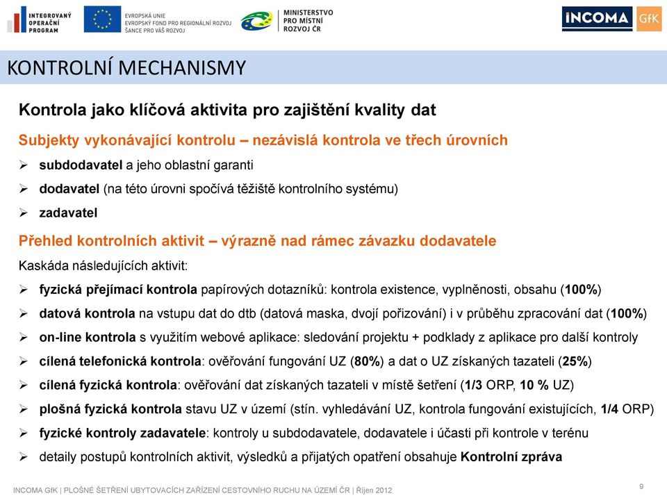 dotazníků: kontrola existence, vyplněnosti, obsahu (100%) datová kontrola na vstupu dat do dtb (datová maska, dvojí pořizování) i v průběhu zpracování dat (100%) on-line kontrola s využitím webové