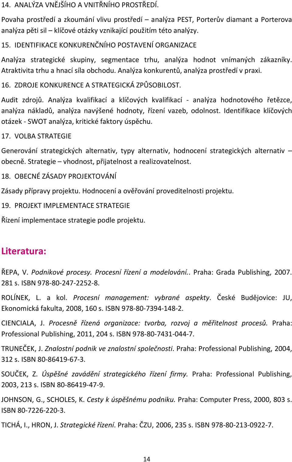 Analýza konkurentů, analýza prostředí v praxi. 16. ZDROJE KONKURENCE A STRATEGICKÁ ZPŮSOBILOST. Audit zdrojů.