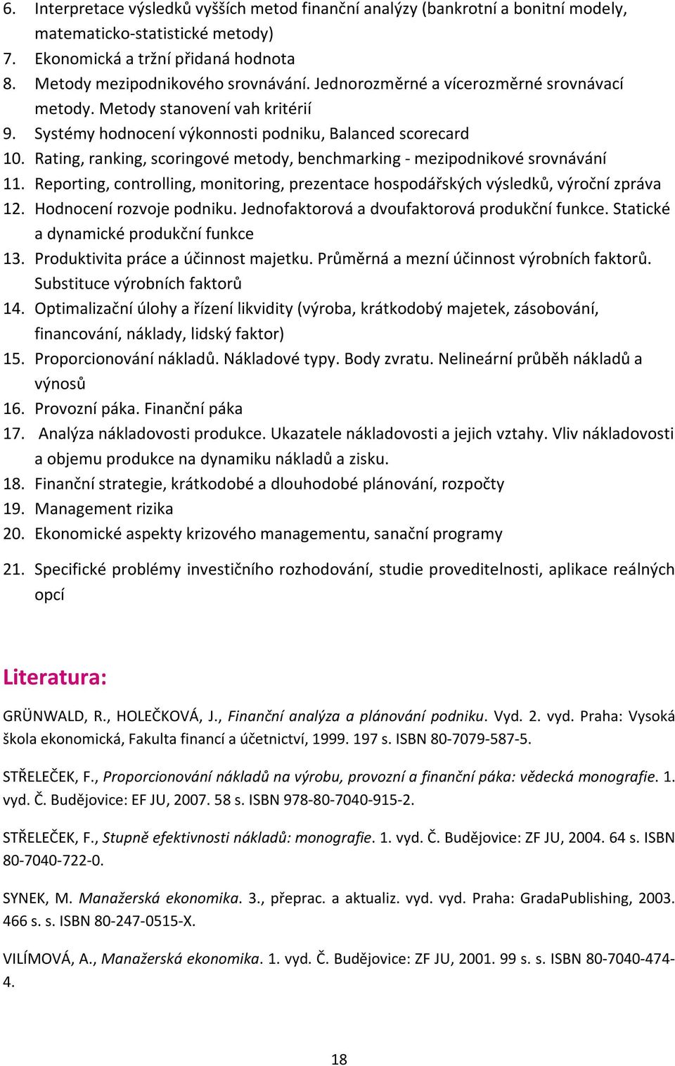 Rating, ranking, scoringové metody, benchmarking - mezipodnikové srovnávání 11. Reporting, controlling, monitoring, prezentace hospodářských výsledků, výroční zpráva 12. Hodnocení rozvoje podniku.