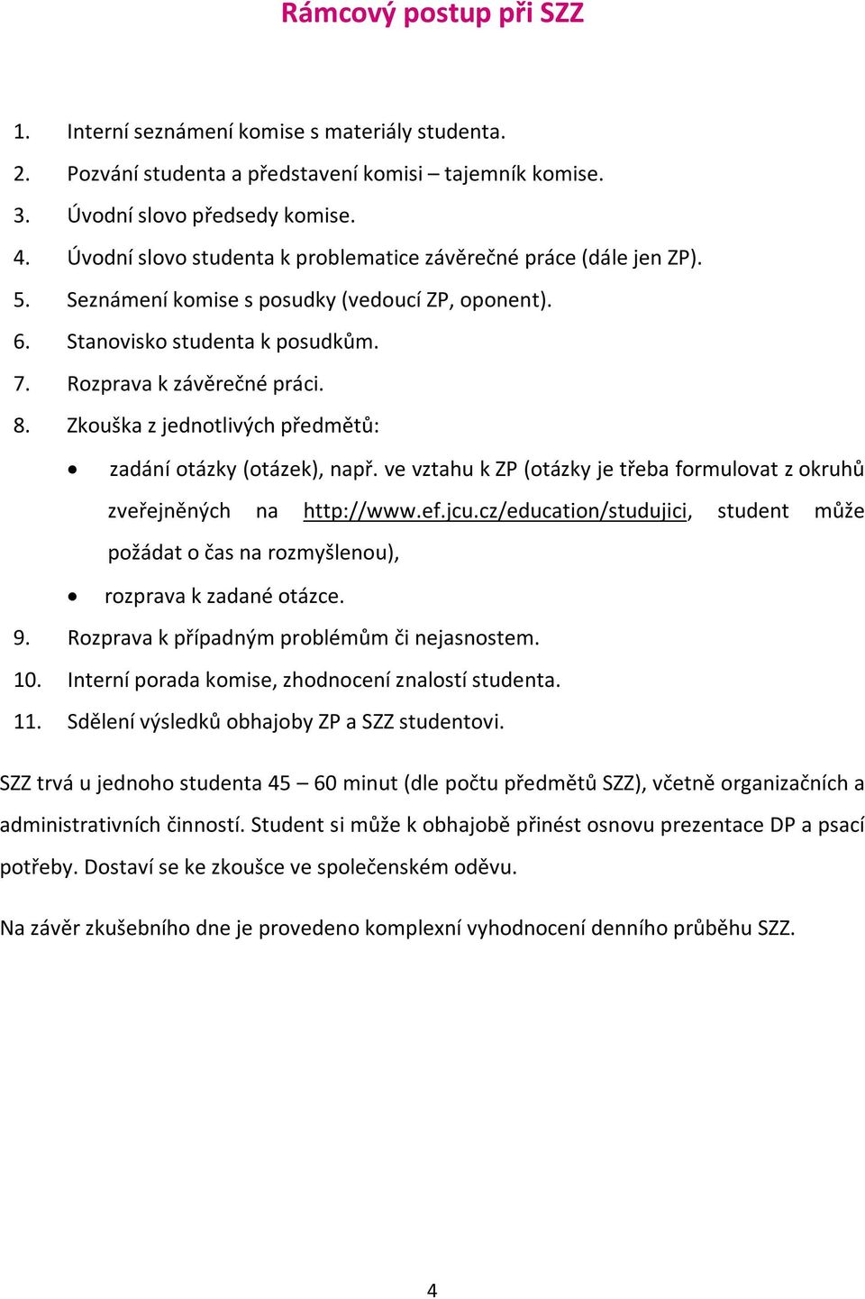 Zkouška z jednotlivých předmětů: zadání otázky (otázek), např. ve vztahu k ZP (otázky je třeba formulovat z okruhů zveřejněných na http://www.ef.jcu.