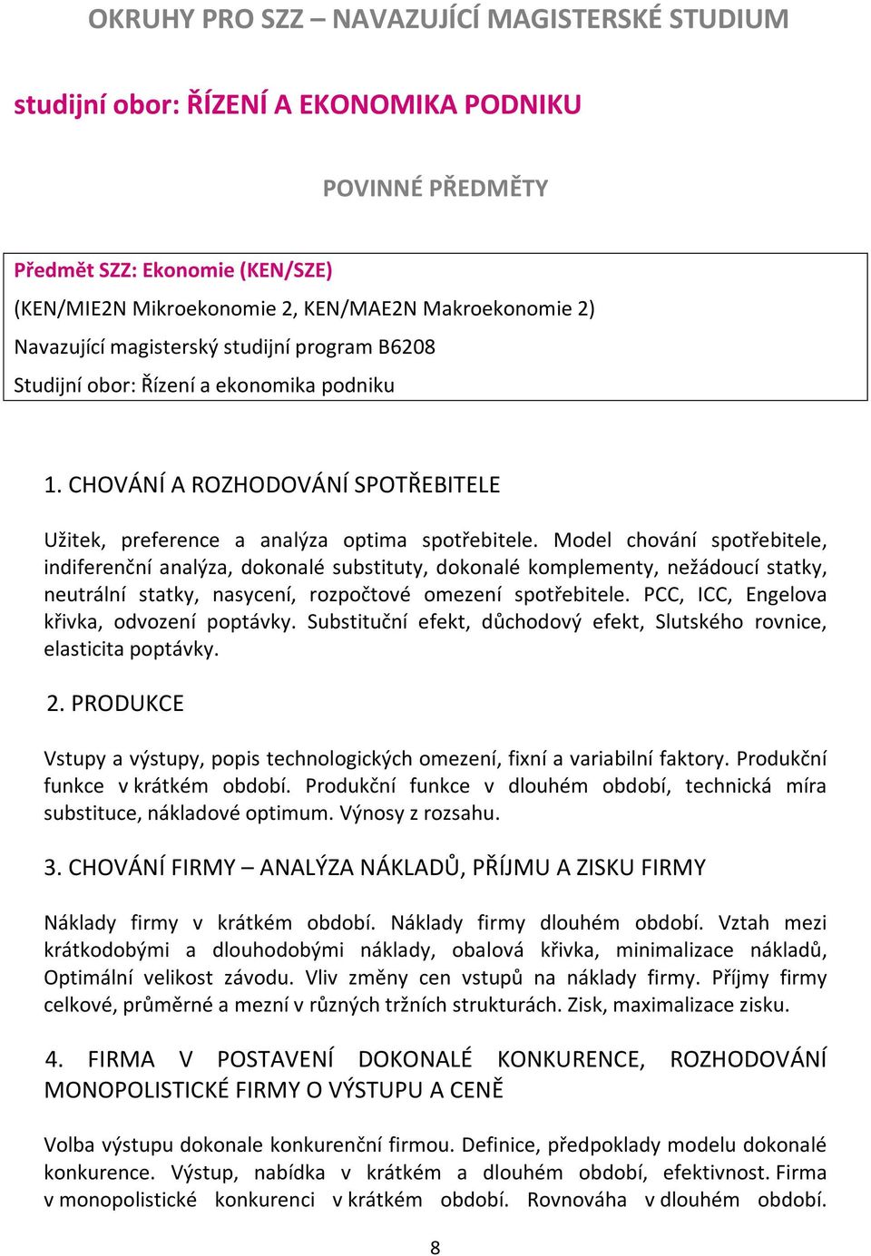 Model chování spotřebitele, indiferenční analýza, dokonalé substituty, dokonalé komplementy, nežádoucí statky, neutrální statky, nasycení, rozpočtové omezení spotřebitele.