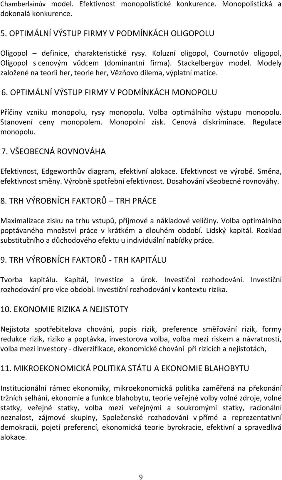 OPTIMÁLNÍ VÝSTUP FIRMY V PODMÍNKÁCH MONOPOLU Příčiny vzniku monopolu, rysy monopolu. Volba optimálního výstupu monopolu. Stanovení ceny monopolem. Monopolní zisk. Cenová diskriminace.