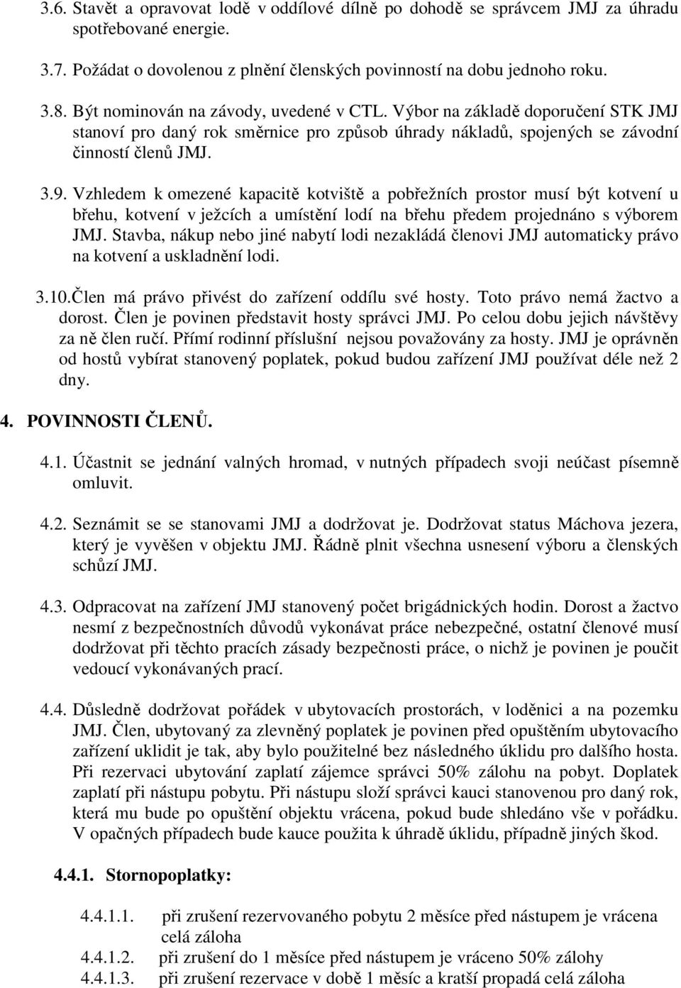 Vzhledem k omezené kapacitě kotviště a pobřežních prostor musí být kotvení u břehu, kotvení v ježcích a umístění lodí na břehu předem projednáno s výborem JMJ.