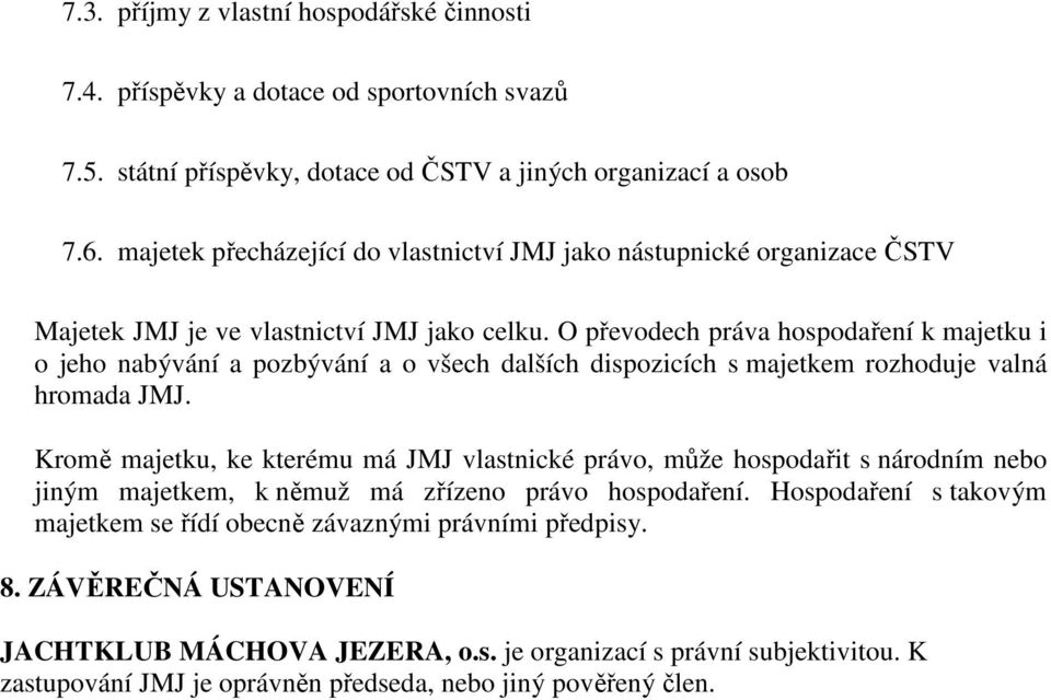 O převodech práva hospodaření k majetku i o jeho nabývání a pozbývání a o všech dalších dispozicích s majetkem rozhoduje valná hromada JMJ.