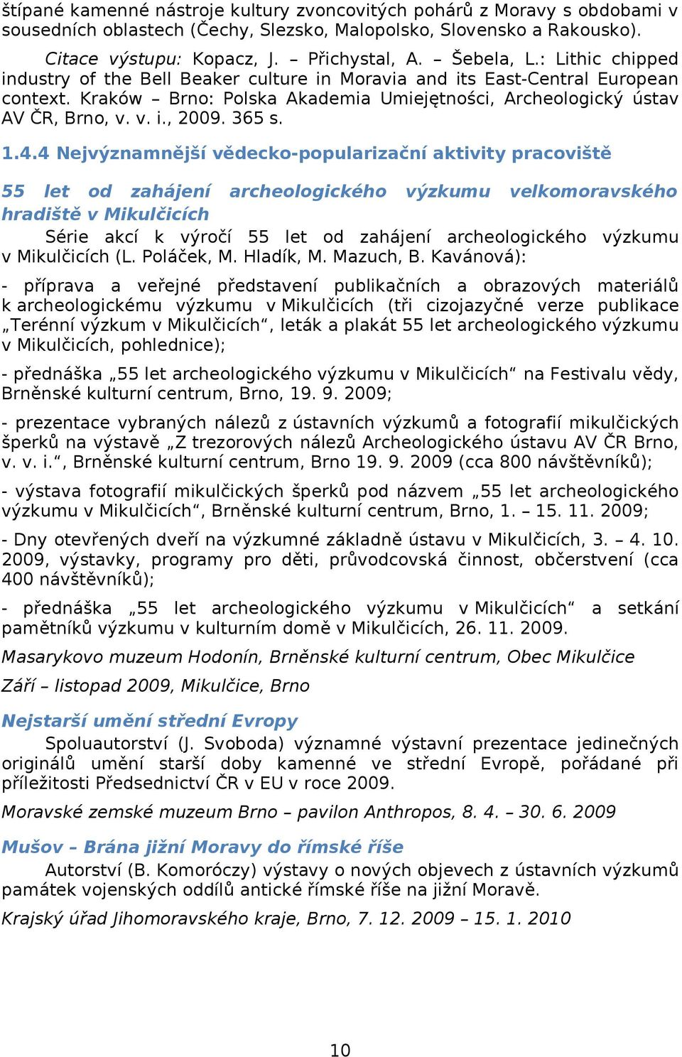 1.4.4 Nejvýznamnější vědecko-popularizační aktivity pracoviště 55 let od zahájení archeologického výzkumu velkomoravského hradiště v Mikulčicích Série akcí k výročí 55 let od zahájení archeologického