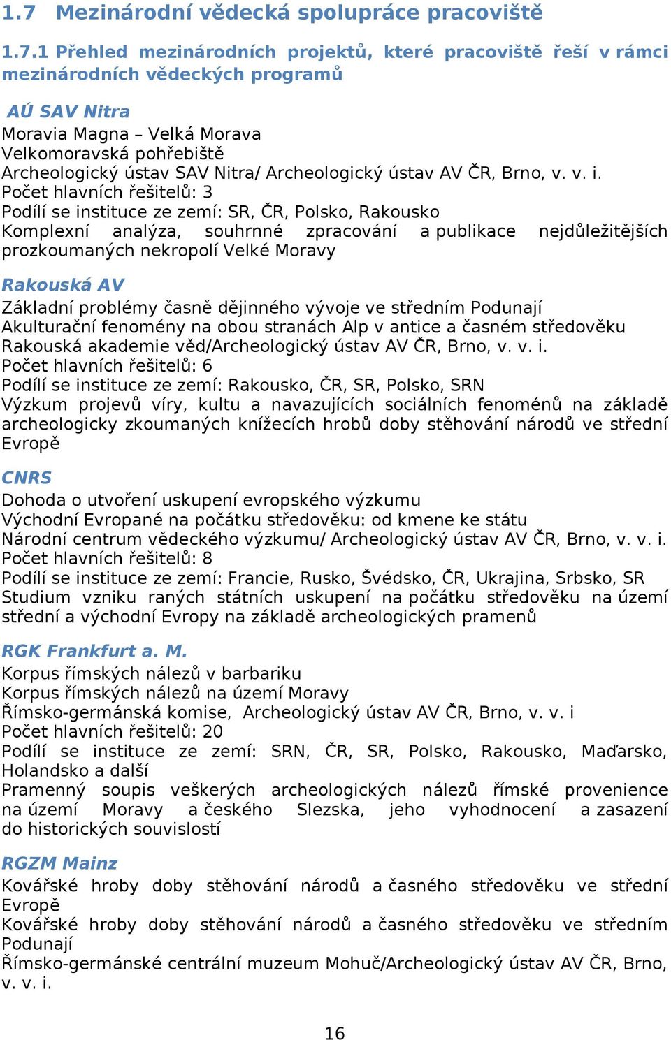 Počet hlavních řešitelů: 3 Podílí se instituce ze zemí: SR, ČR, Polsko, Rakousko Komplexní analýza, souhrnné zpracování a publikace nejdůležitějších prozkoumaných nekropolí Velké Moravy Rakouská AV