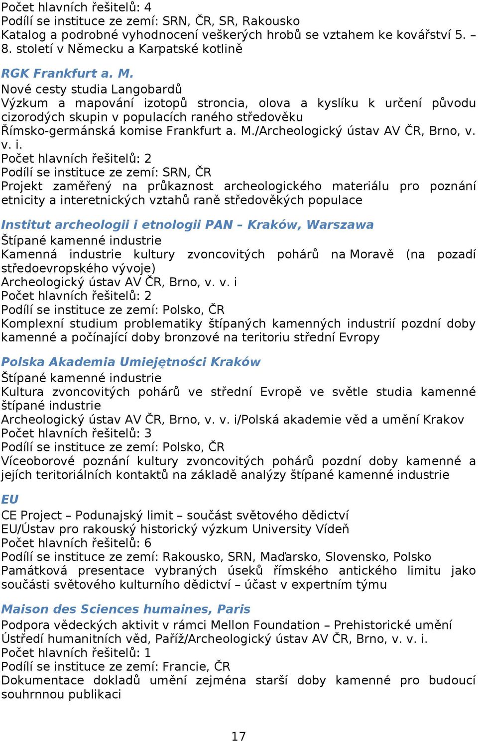 Nové cesty studia Langobardů Výzkum a mapování izotopů stroncia, olova a kyslíku k určení původu cizorodých skupin v populacích raného středověku Římsko-germánská komise Frankfurt a. M.