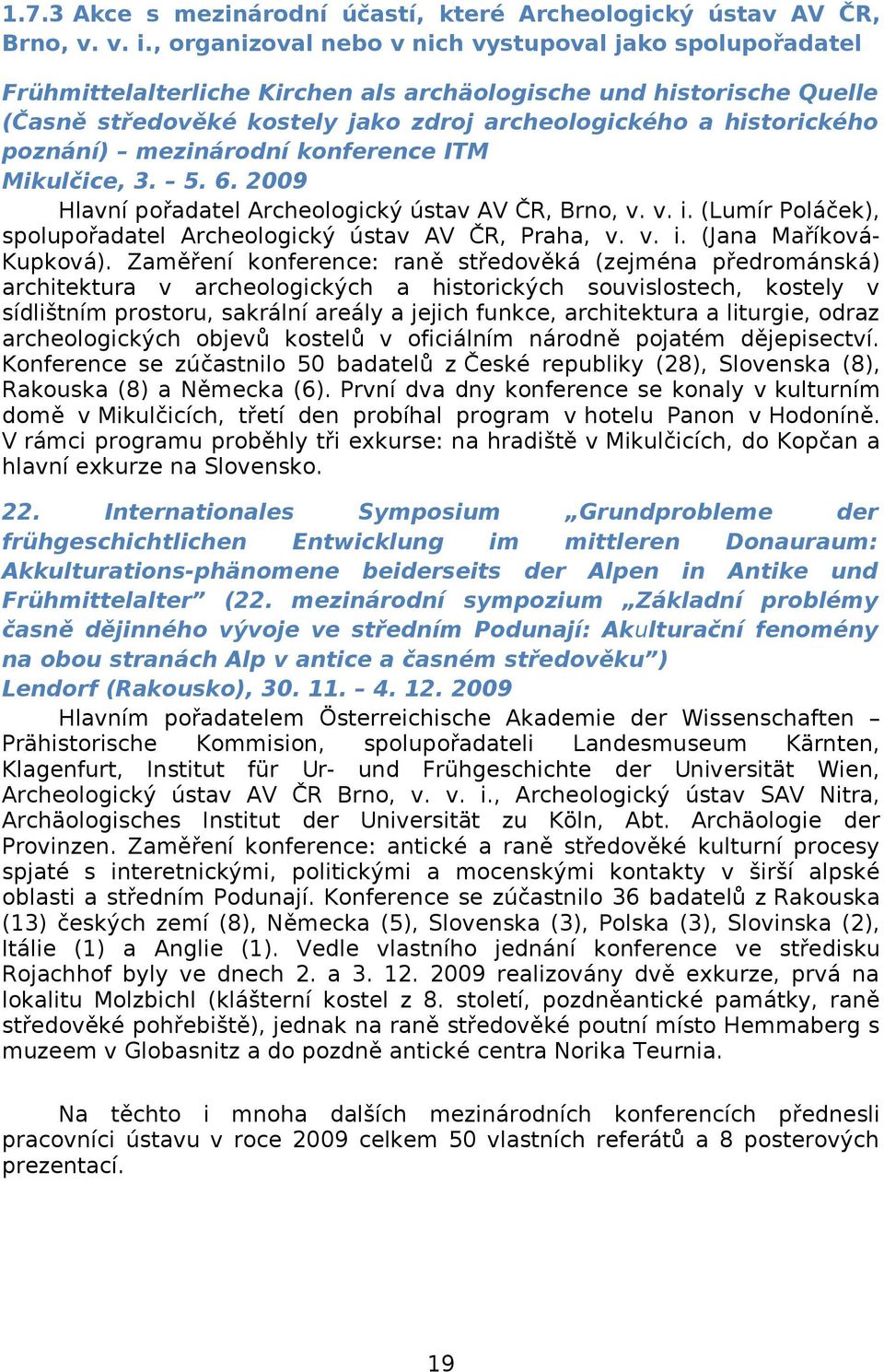 poznání) mezinárodní konference ITM Mikulčice, 3. 5. 6. 29 Hlavní pořadatel Archeologický ústav AV ČR, Brno, v. v. i. (Lumír Poláček), spolupořadatel Archeologický ústav AV ČR, Praha, v. v. i. (Jana MaříkováKupková).