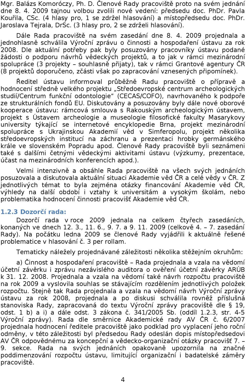 29 projednala a jednohlasně schválila Výroční zprávu o činnosti a hospodaření ústavu za rok 28.