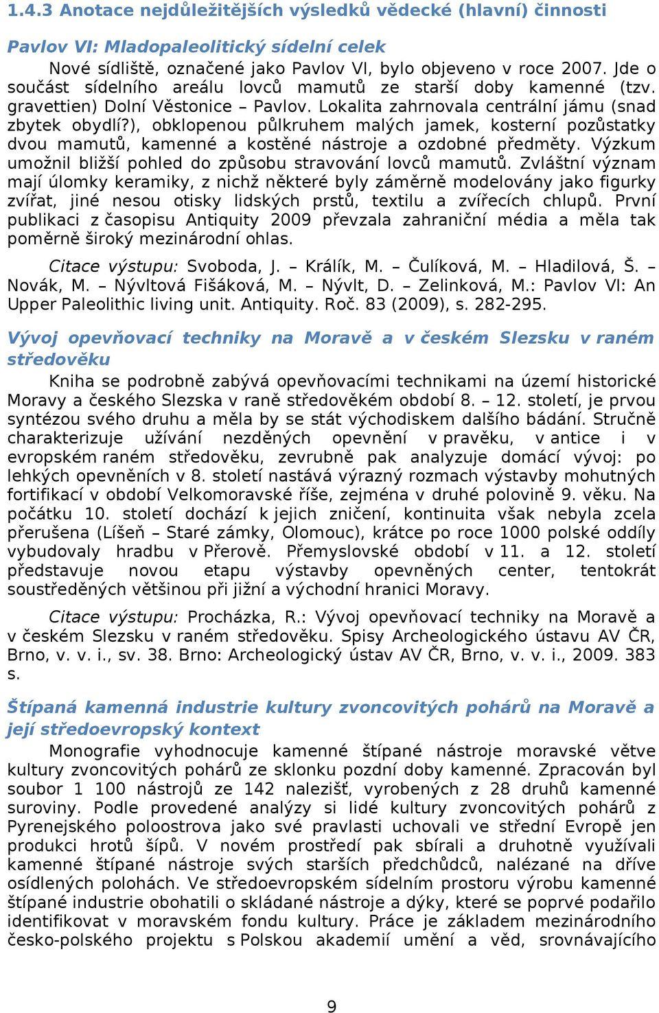 ), obklopenou půlkruhem malých jamek, kosterní pozůstatky dvou mamutů, kamenné a kostěné nástroje a ozdobné předměty. Výzkum umožnil bližší pohled do způsobu stravování lovců mamutů.