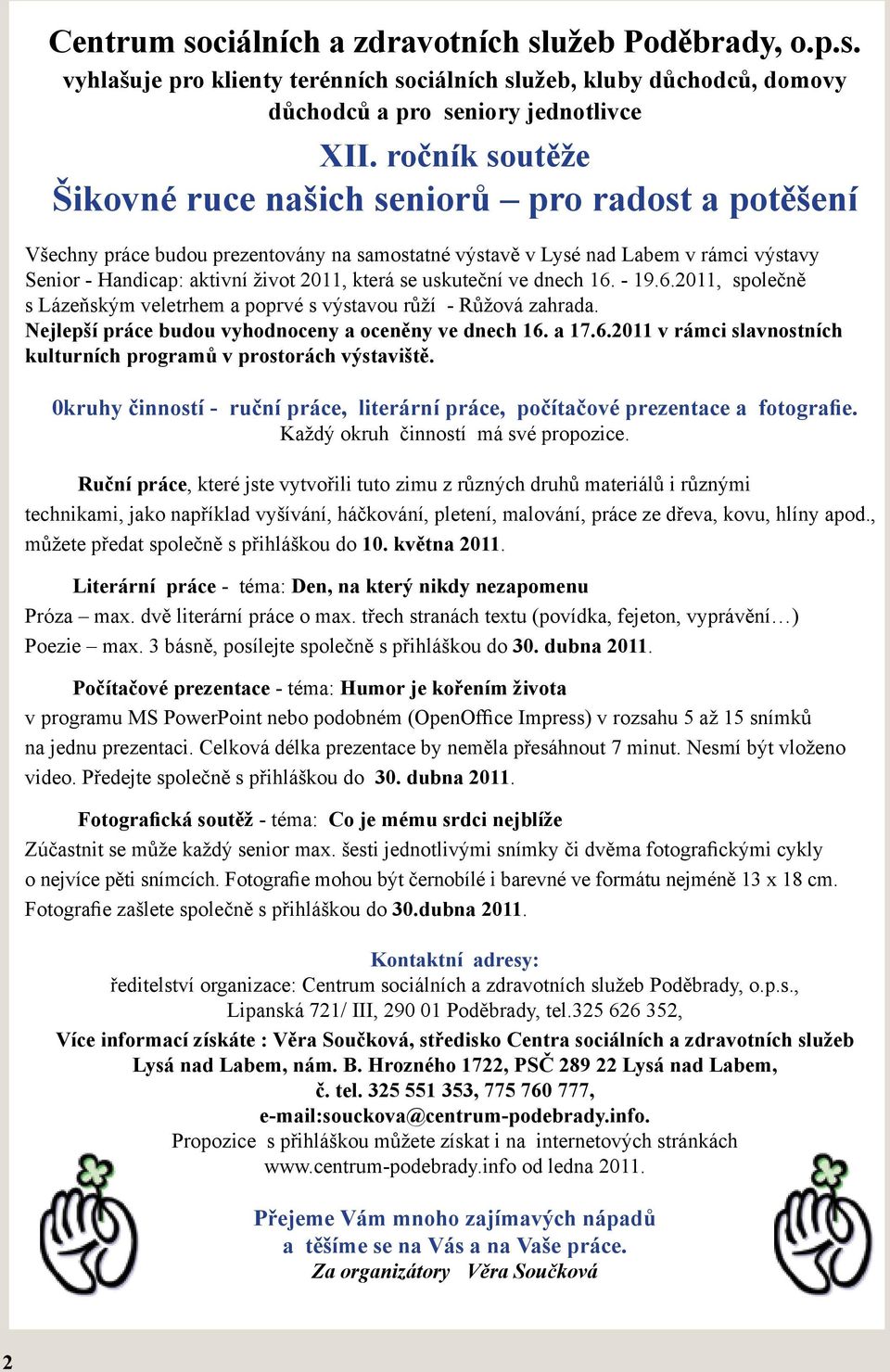 se uskuteční ve dnech 16. - 19.6.2011, společně s Lázeňským veletrhem a poprvé s výstavou růží - Růžová zahrada. Nejlepší práce budou vyhodnoceny a oceněny ve dnech 16. a 17.6.2011 v rámci slavnostních kulturních programů v prostorách výstaviště.