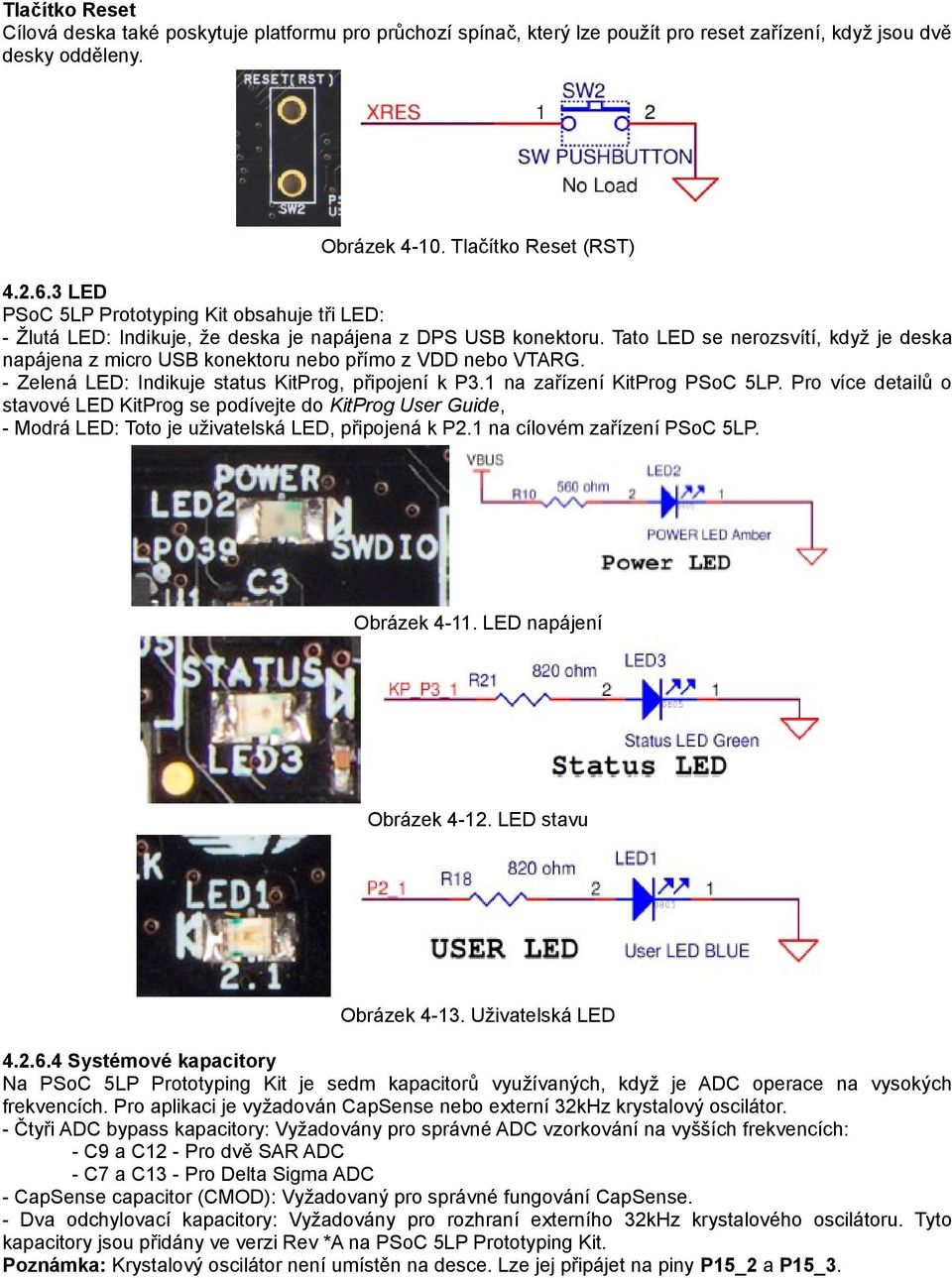 Tato LED se nerozsvítí, když je deska napájena z micro USB konektoru nebo přímo z VDD nebo VTARG. - Zelená LED: Indikuje status KitProg, připojení k P3. na zařízení KitProg PSoC 5LP.