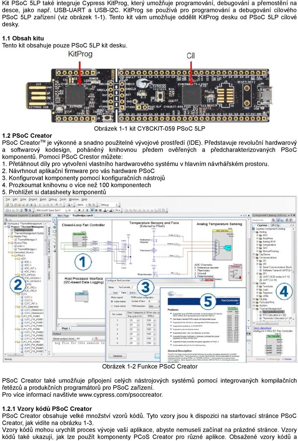 . Obsah kitu Tento kit obsahuje pouze PSoC 5LP kit desku. Obrázek - kit CY8CKIT-059 PSoC 5LP. PSoC Creator PSoC CreatorTM je výkonné a snadno použitelné vývojové prostředí (IDE).