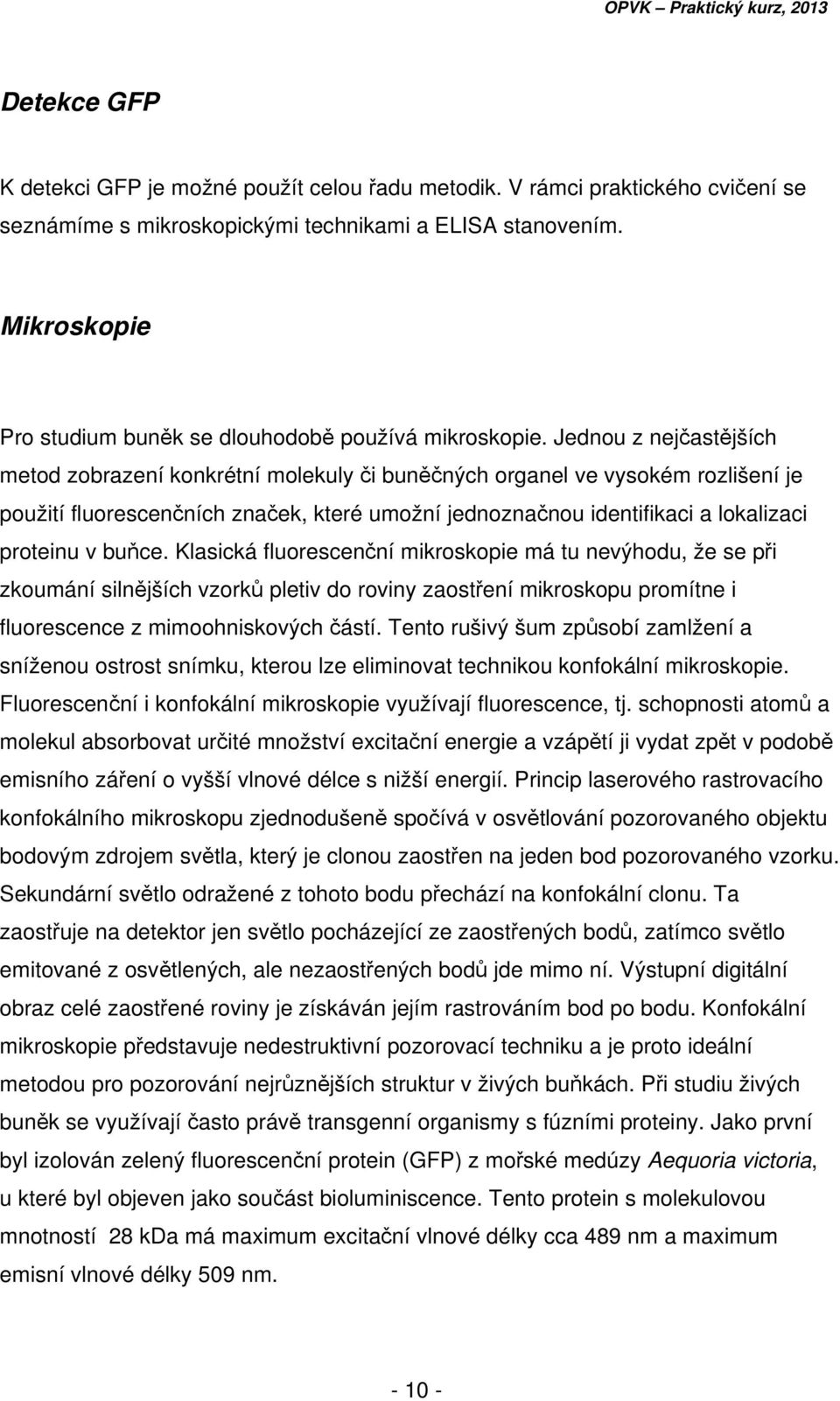 Jednou z nejčastějších metod zobrazení konkrétní molekuly či buněčných organel ve vysokém rozlišení je použití fluorescenčních značek, které umožní jednoznačnou identifikaci a lokalizaci proteinu v