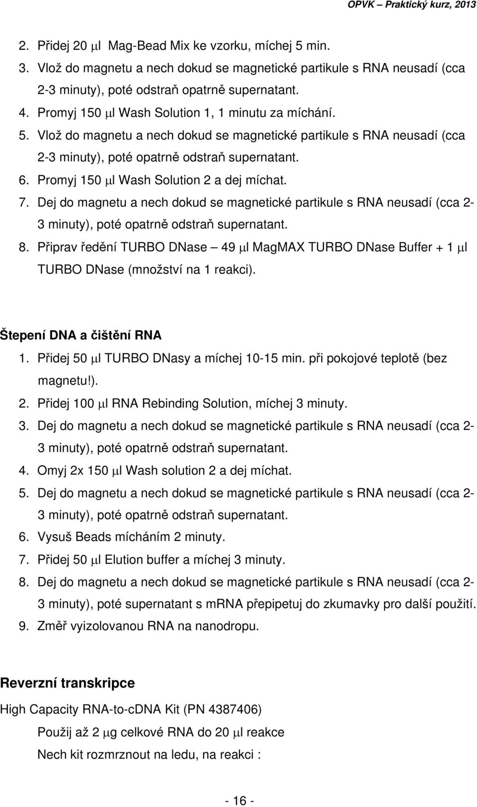 Promyj 150 l Wash Solution 2 a dej míchat. 7. Dej do magnetu a nech dokud se magnetické partikule s RNA neusadí (cca 2-3 minuty), poté opatrně odstraň supernatant. 8.