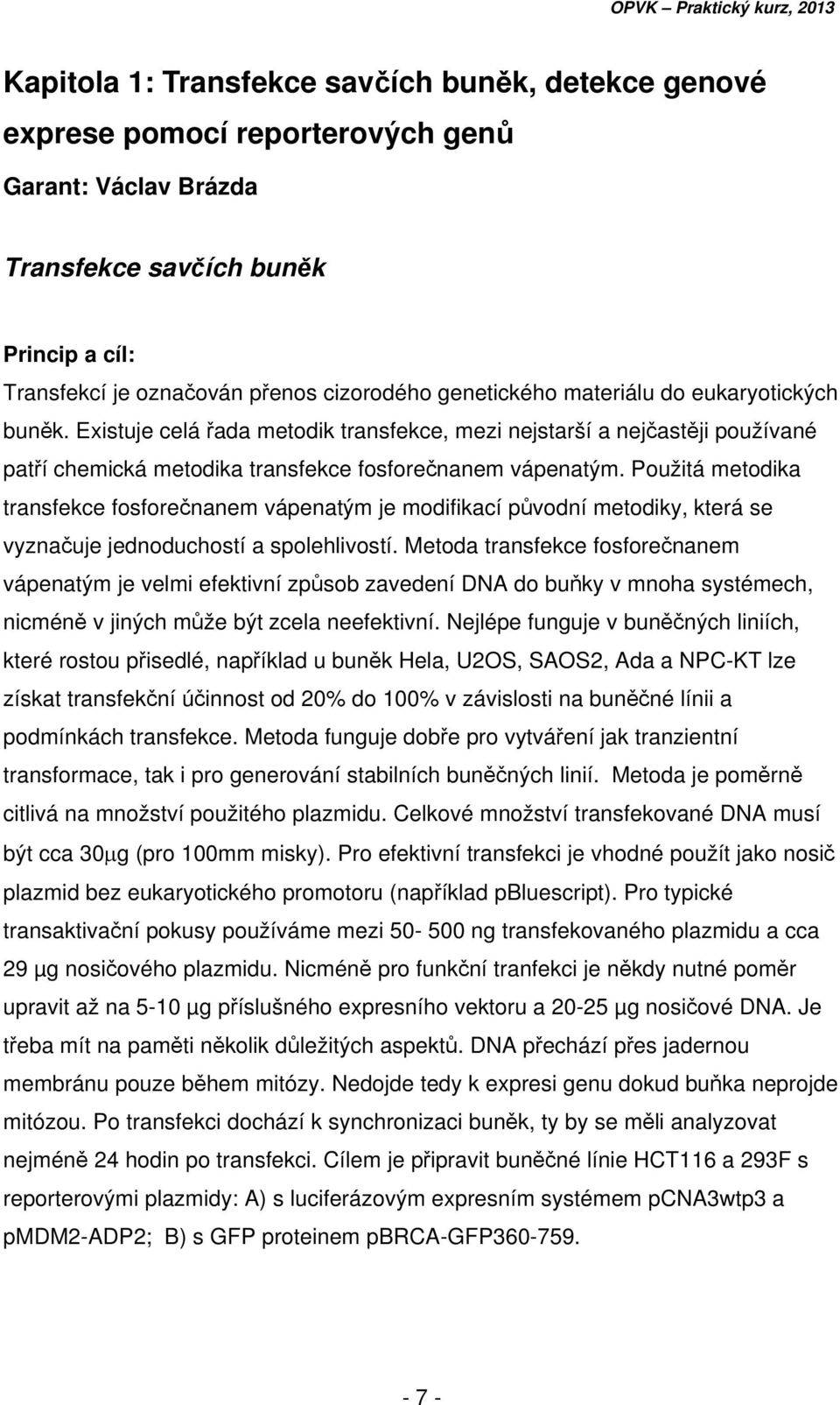 Existuje celá řada metodik transfekce, mezi nejstarší a nejčastěji používané patří chemická metodika transfekce fosforečnanem vápenatým.