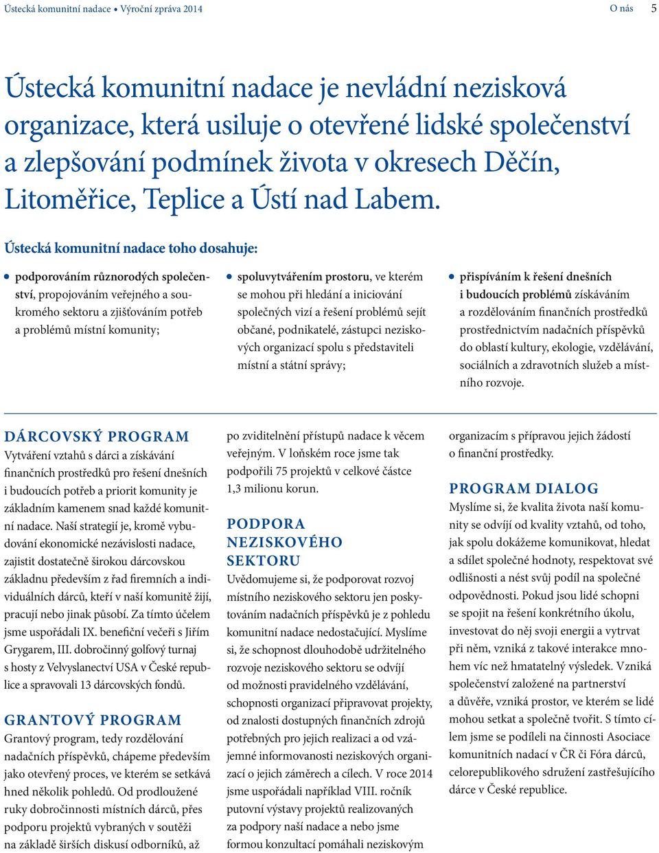 Ústecká komunitní nadace toho dosahuje: podporováním různorodých společenství, propojováním veřejného a soukromého sektoru a zjišťováním potřeb a problémů místní komunity; spoluvytvářením prostoru,