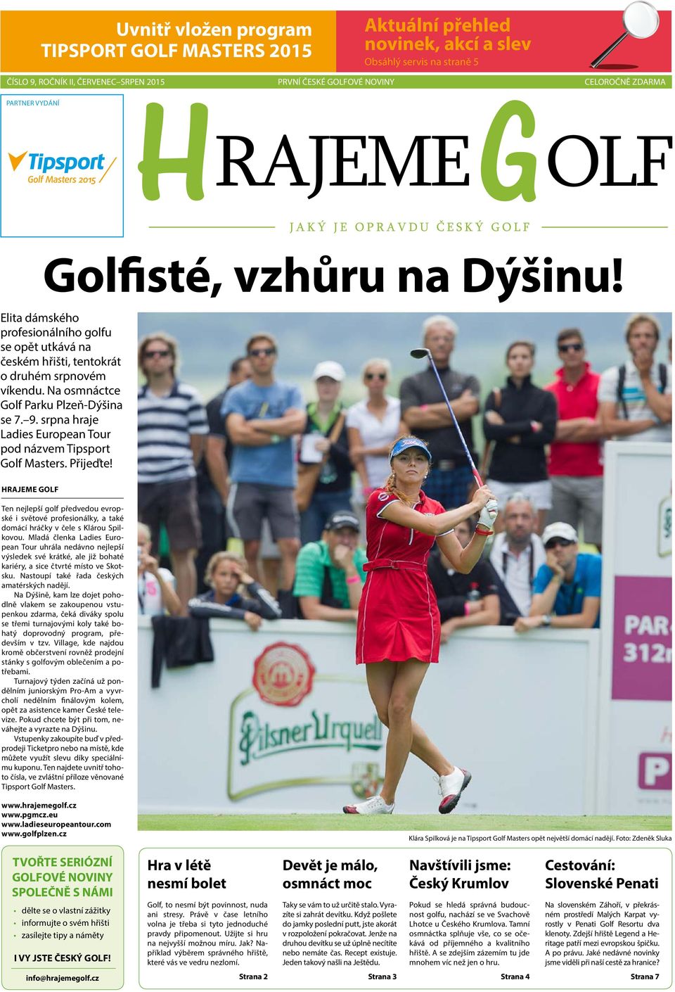 srpna hraje Ladies European Tour pod názvem Tipsport Golf Masters. Přijeďte! HRAJEME GOLF Ten nejlepší golf předvedou evropské i světové profesionálky, a také domácí hráčky v čele s Klárou Spilkovou.