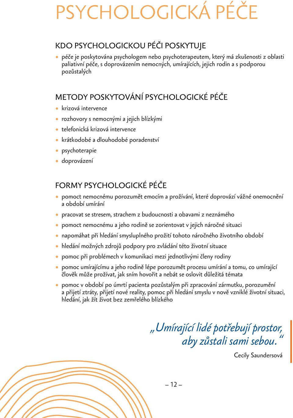 poradenství psychoterapie doprovázení FORMY PSYCHOLOGICKÉ PÉČE pomoct nemocnému porozumět emocím a prožívání, které doprovází vážné onemocnění a období umírání pracovat se stresem, strachem z